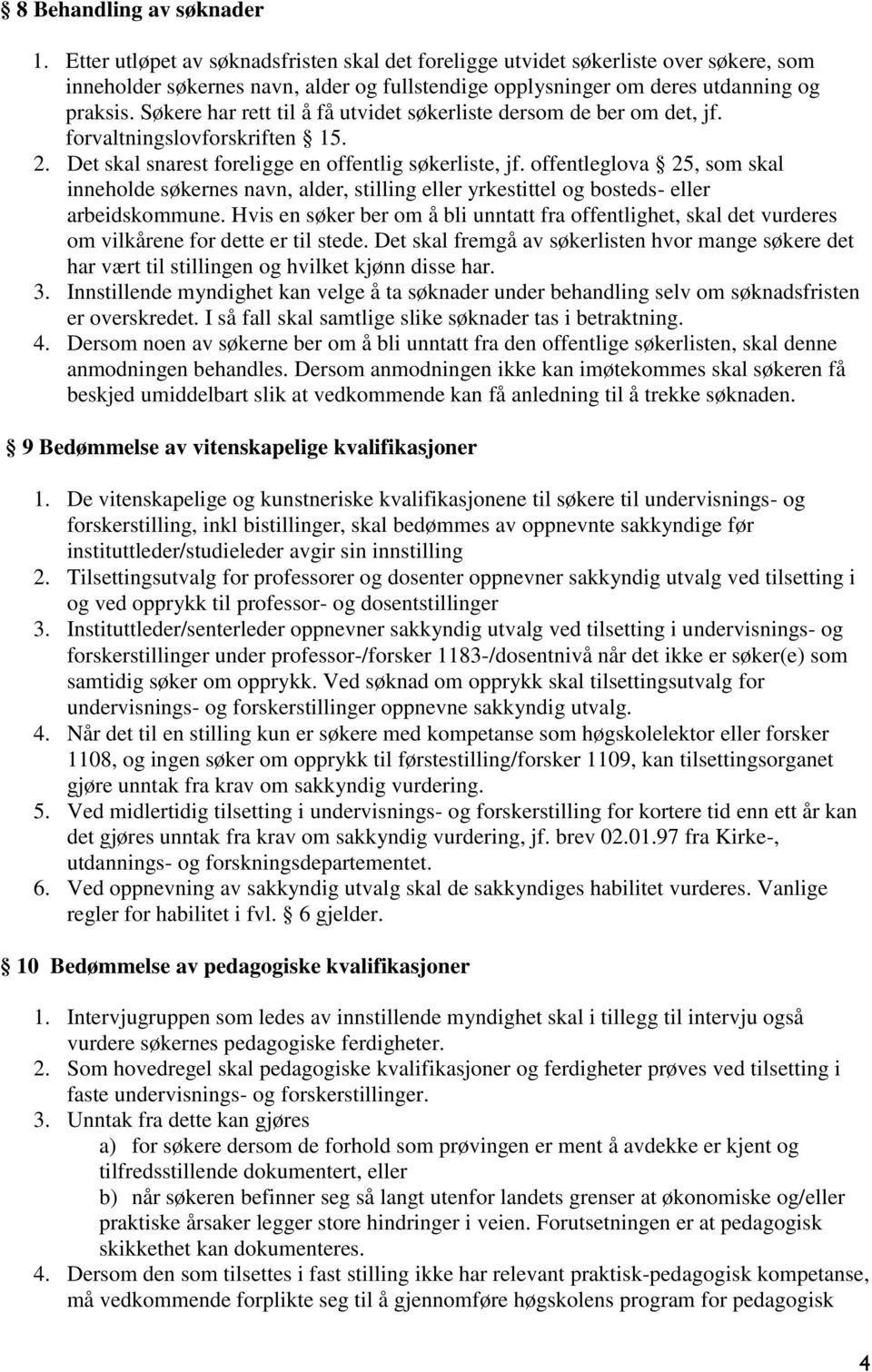 Søkere har rett til å få utvidet søkerliste dersom de ber om det, jf. forvaltningslovforskriften 15. 2. Det skal snarest foreligge en offentlig søkerliste, jf.