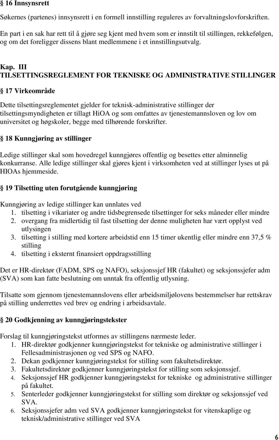 III TILSETTINGSREGLEMENT FOR TEKNISKE OG ADMINISTRATIVE STILLINGER 17 Virkeområde Dette tilsettingsreglementet gjelder for teknisk-administrative stillinger der tilsettingsmyndigheten er tillagt HiOA