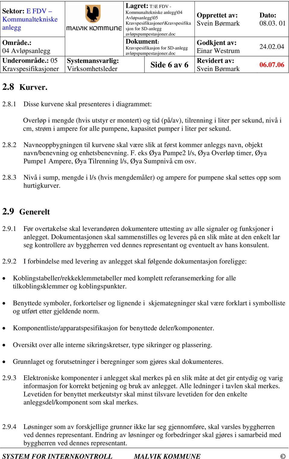 1 Disse kurvene skal presenteres i diagrammet: Overløp i mengde (hvis utstyr er montert) og tid (på/av), tilrenning i liter per sekund, nivå i cm, strøm i ampere for alle pumpene, kapasitet pumper i