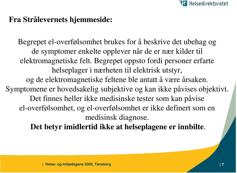 Begrepet oppsto fordi personer erfarte helseplager i nærheten til elektrisk utstyr, og de elektromagnetiske feltene ble antatt å være årsaken.