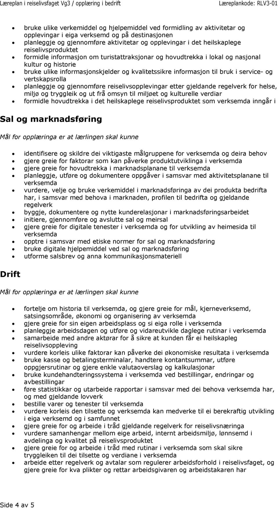 og vertskapsrolla planleggje og gjennomføre reiselivsopplevingar etter gjeldande regelverk for helse, miljø og tryggleik og ut frå omsyn til miljøet og kulturelle verdiar formidle hovudtrekka i det