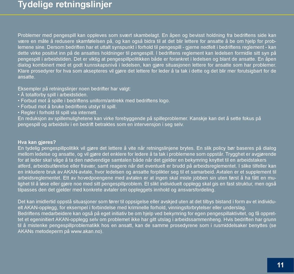 Dersom bedriften har et uttalt synspunkt i forhold til pengespill - gjerne nedfelt i bedriftens reglement - kan dette virke positivt inn på de ansattes holdninger til pengespill.