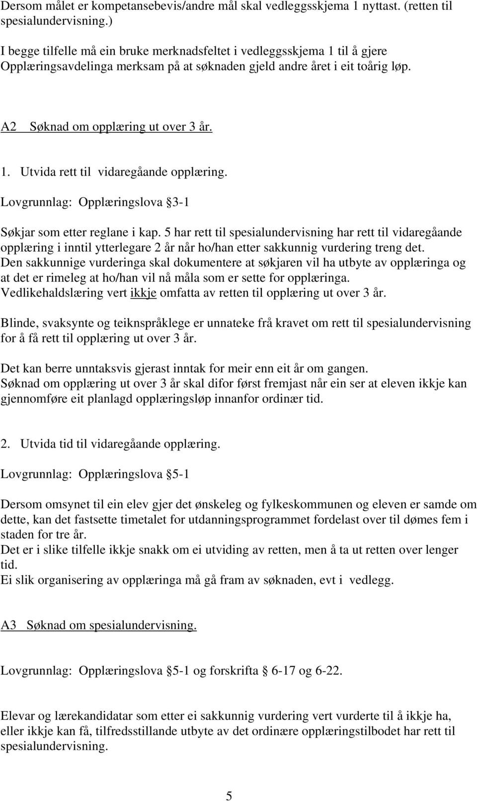 Lovgrunnlag: Opplæringslova 3-1 Søkjar som etter reglane i kap.