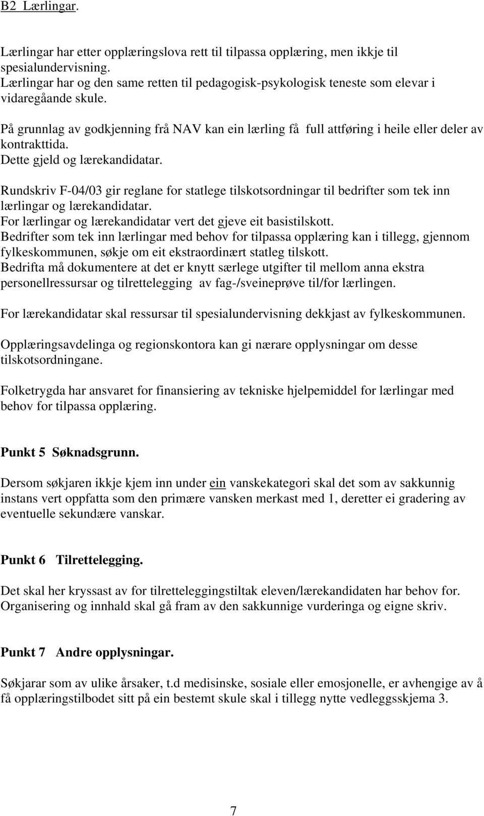 På grunnlag av godkjenning frå NAV kan ein lærling få full attføring i heile eller deler av kontrakttida. Dette gjeld og lærekandidatar.