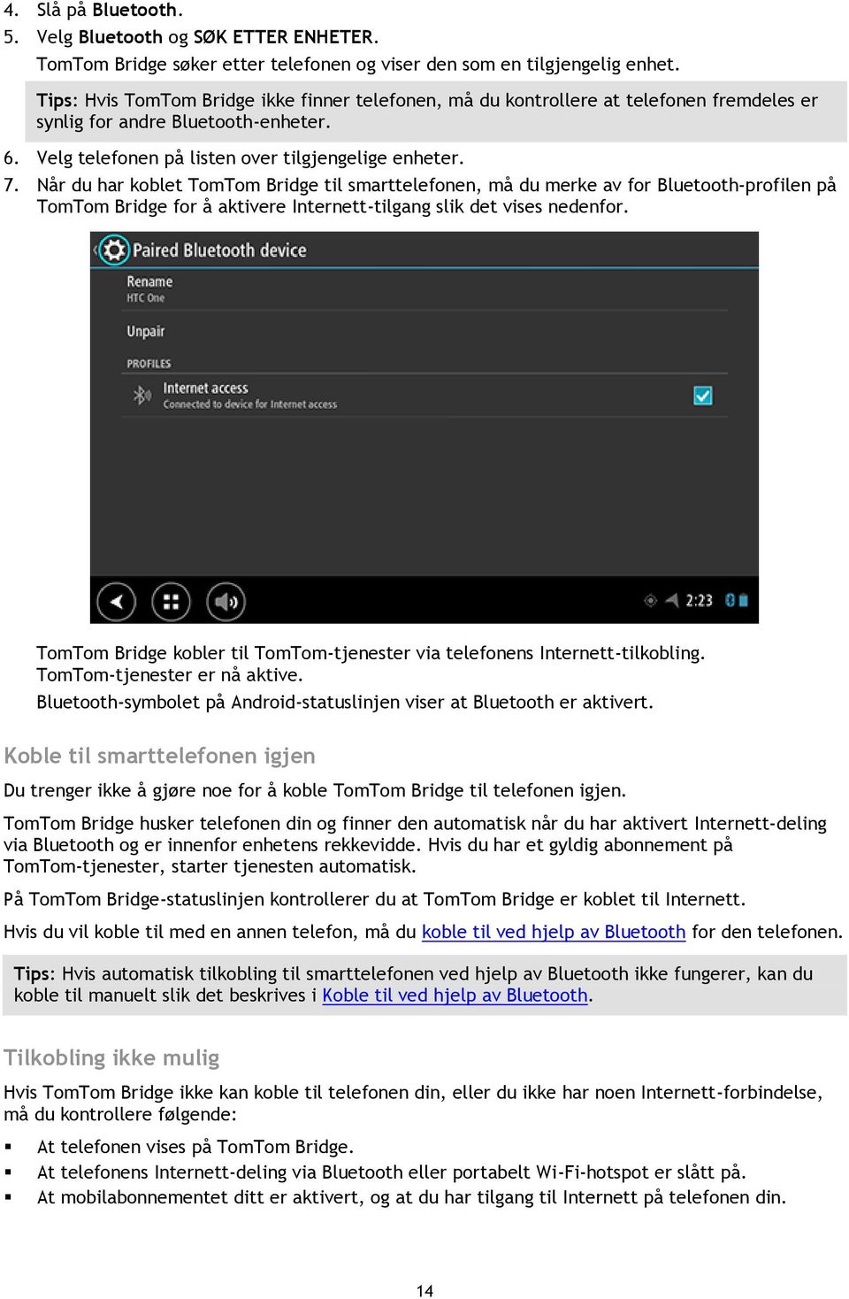 Når du har koblet TomTom Bridge til smarttelefonen, må du merke av for Bluetooth-profilen på TomTom Bridge for å aktivere Internett-tilgang slik det vises nedenfor.