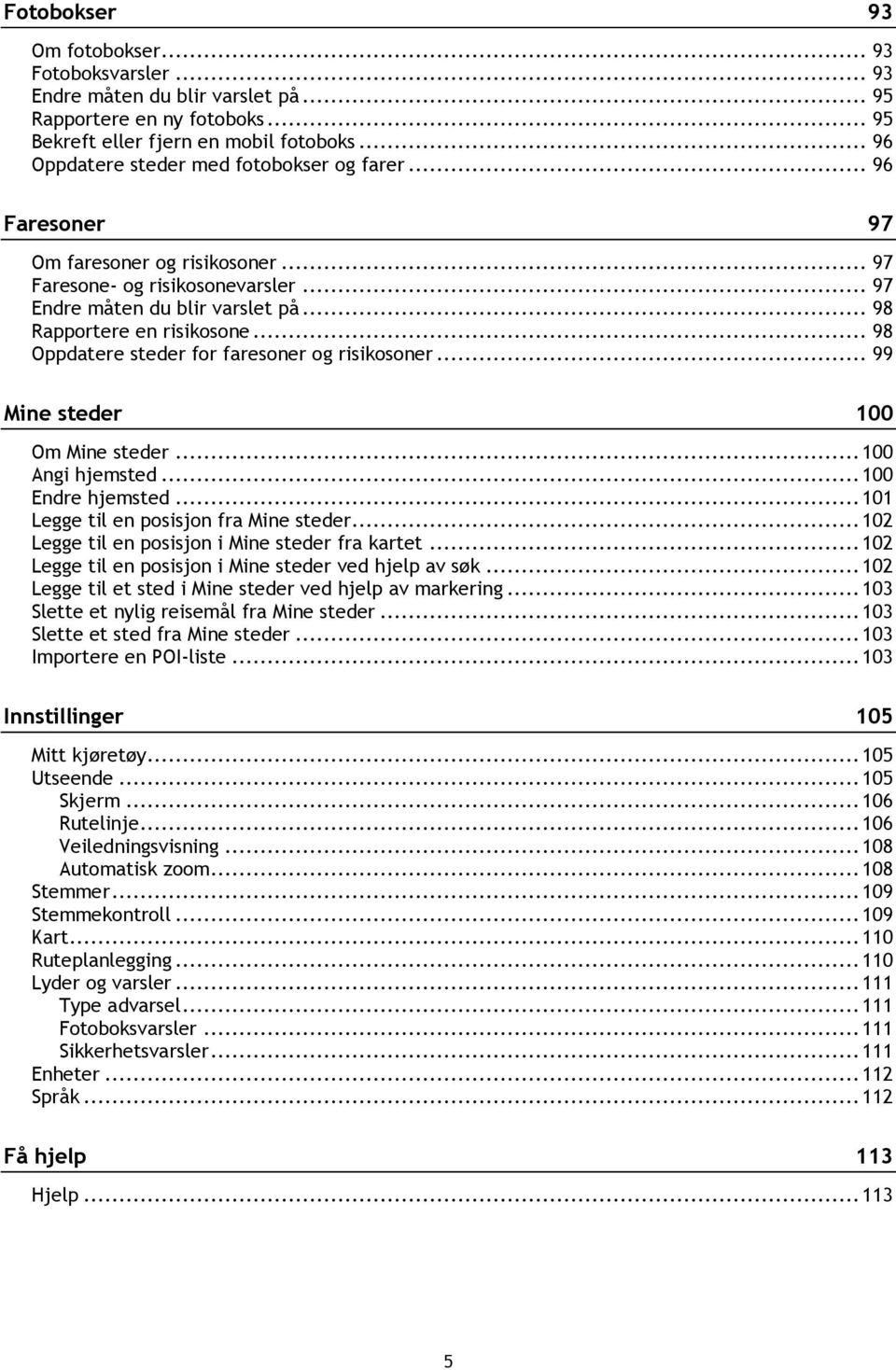 .. 98 Oppdatere steder for faresoner og risikosoner... 99 Mine steder 100 Om Mine steder... 100 Angi hjemsted... 100 Endre hjemsted... 101 Legge til en posisjon fra Mine steder.