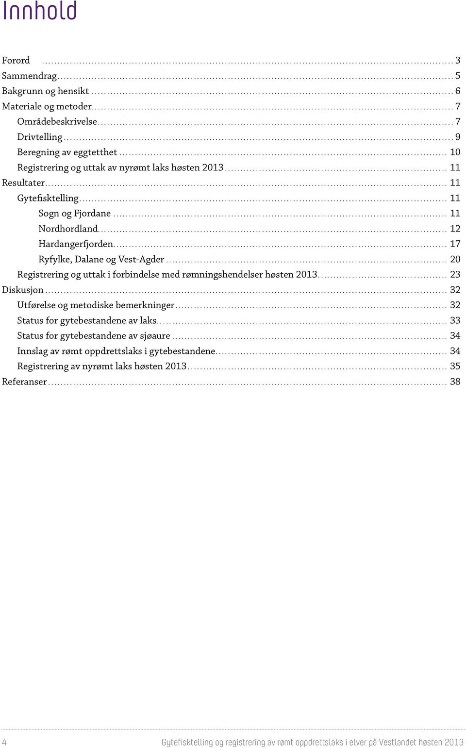 .. 17 Ryfylke, Dalane og Vest-Agder... 20 Registrering og uttak i forbindelse med rømningshendelser høsten 2013... 23 Diskusjon... 32 Utførelse og metodiske bemerkninger.