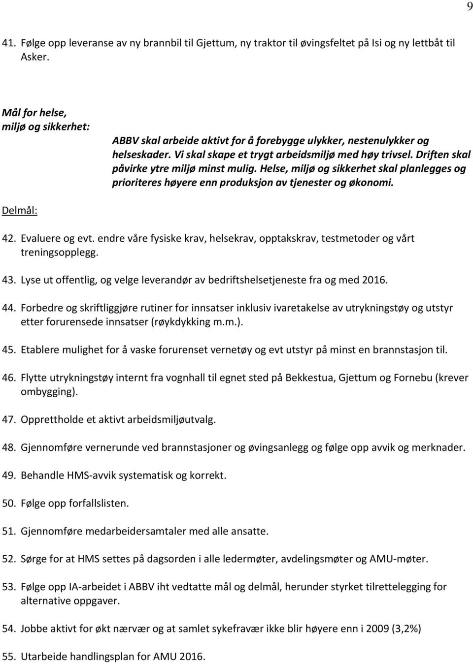 Driften skal påvirke ytre miljø minst mulig. Helse, miljø og sikkerhet skal planlegges og prioriteres høyere enn produksjon av tjenester og økonomi. Delmål: 42. Evaluere og evt.