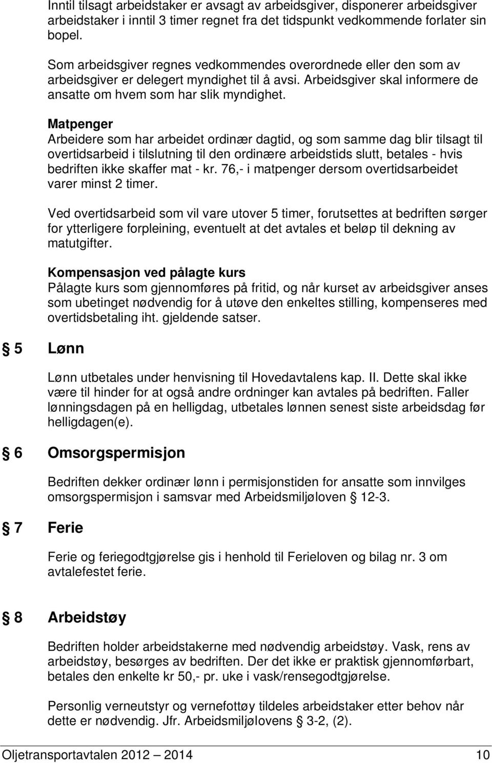 Matpenger Arbeidere som har arbeidet ordinær dagtid, og som samme dag blir tilsagt til overtidsarbeid i tilslutning til den ordinære arbeidstids slutt, betales - hvis bedriften ikke skaffer mat - kr.