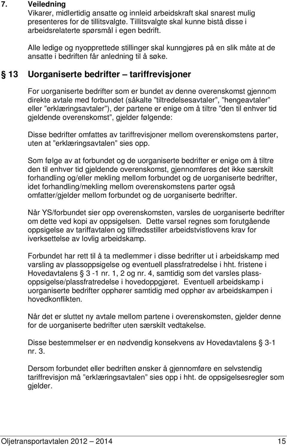 13 Uorganiserte bedrifter tariffrevisjoner For uorganiserte bedrifter som er bundet av denne overenskomst gjennom direkte avtale med forbundet (såkalte tiltredelsesavtaler, hengeavtaler eller