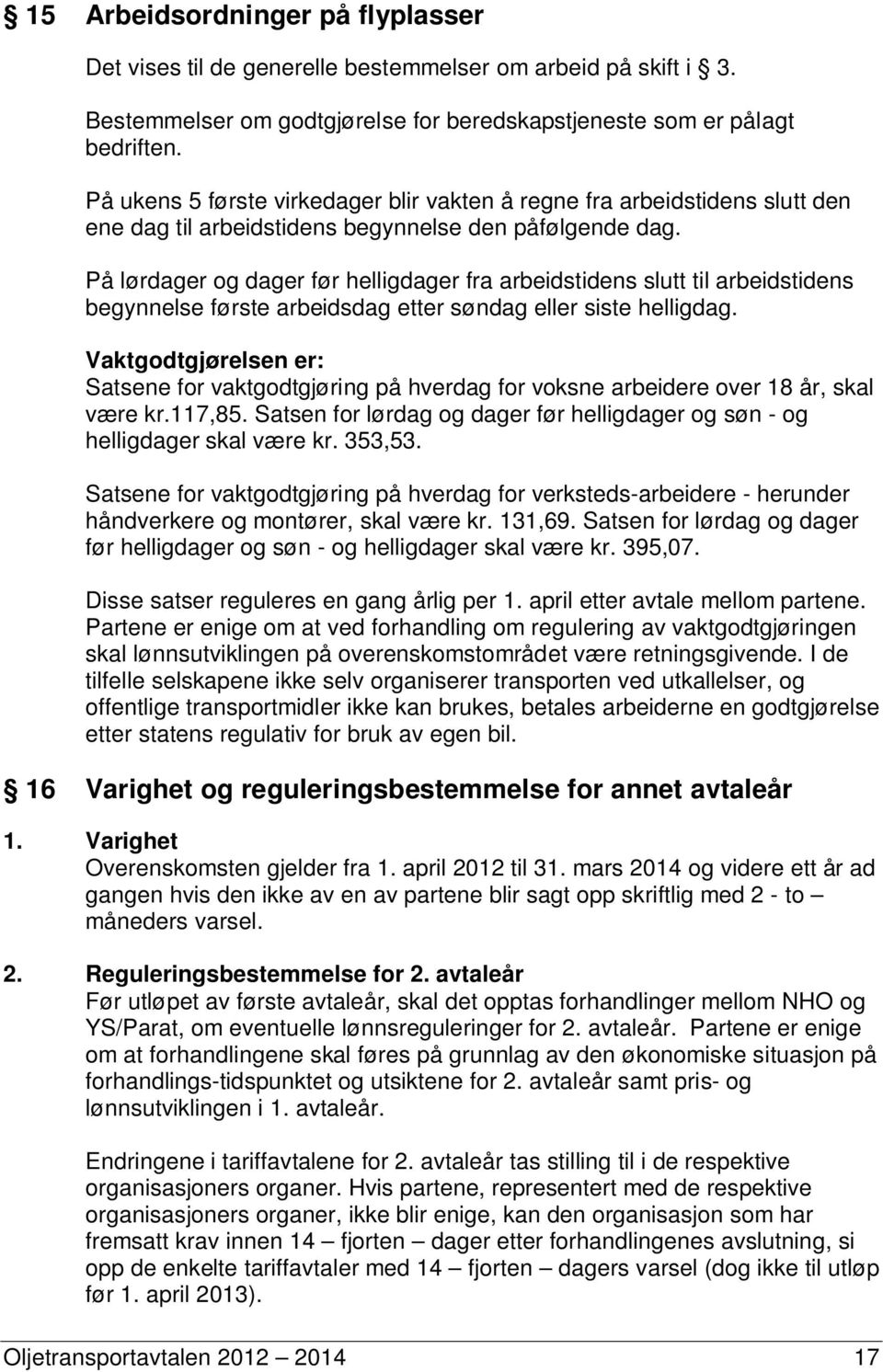 På lørdager og dager før helligdager fra arbeidstidens slutt til arbeidstidens begynnelse første arbeidsdag etter søndag eller siste helligdag.