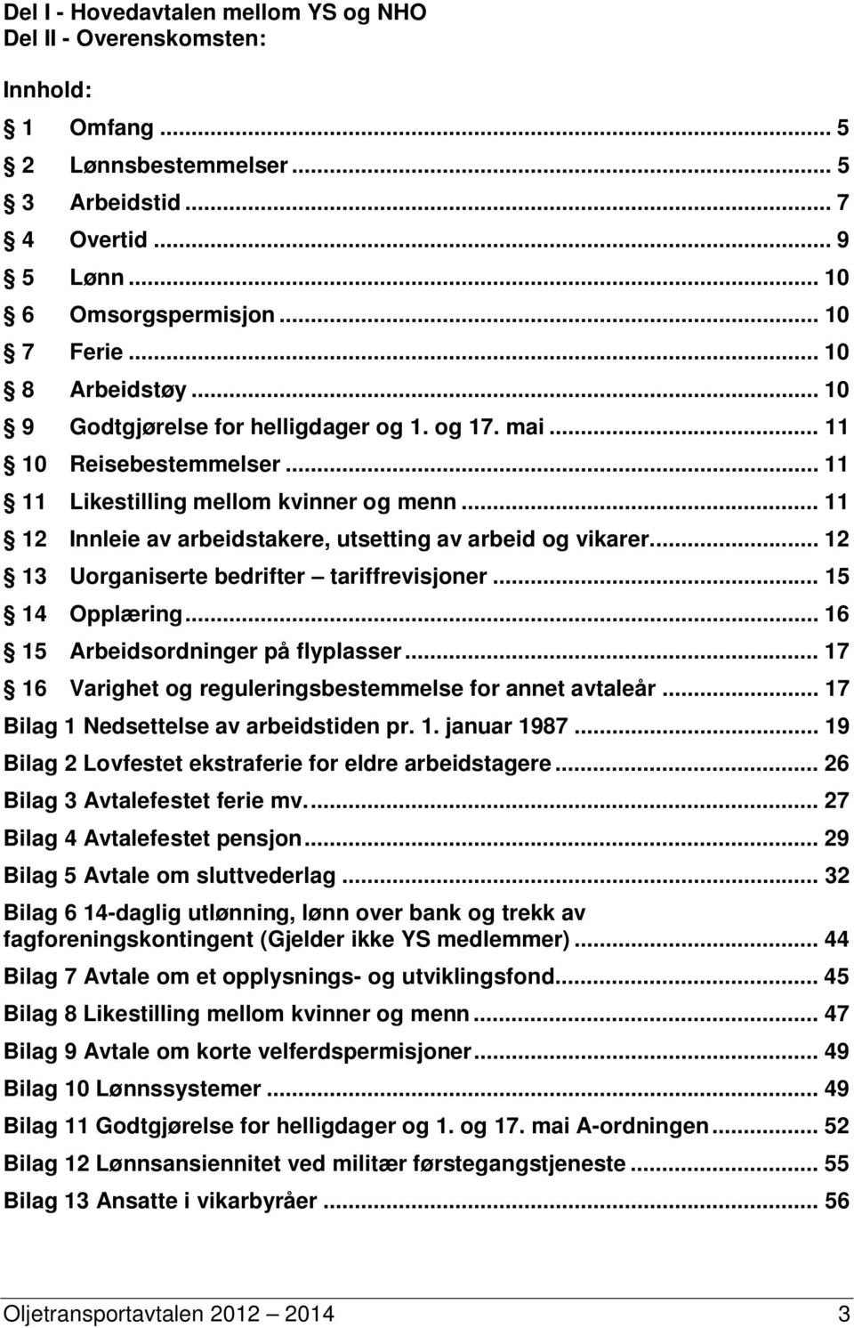 .. 11 12 Innleie av arbeidstakere, utsetting av arbeid og vikarer... 12 13 Uorganiserte bedrifter tariffrevisjoner... 15 14 Opplæring... 16 15 Arbeidsordninger på flyplasser.