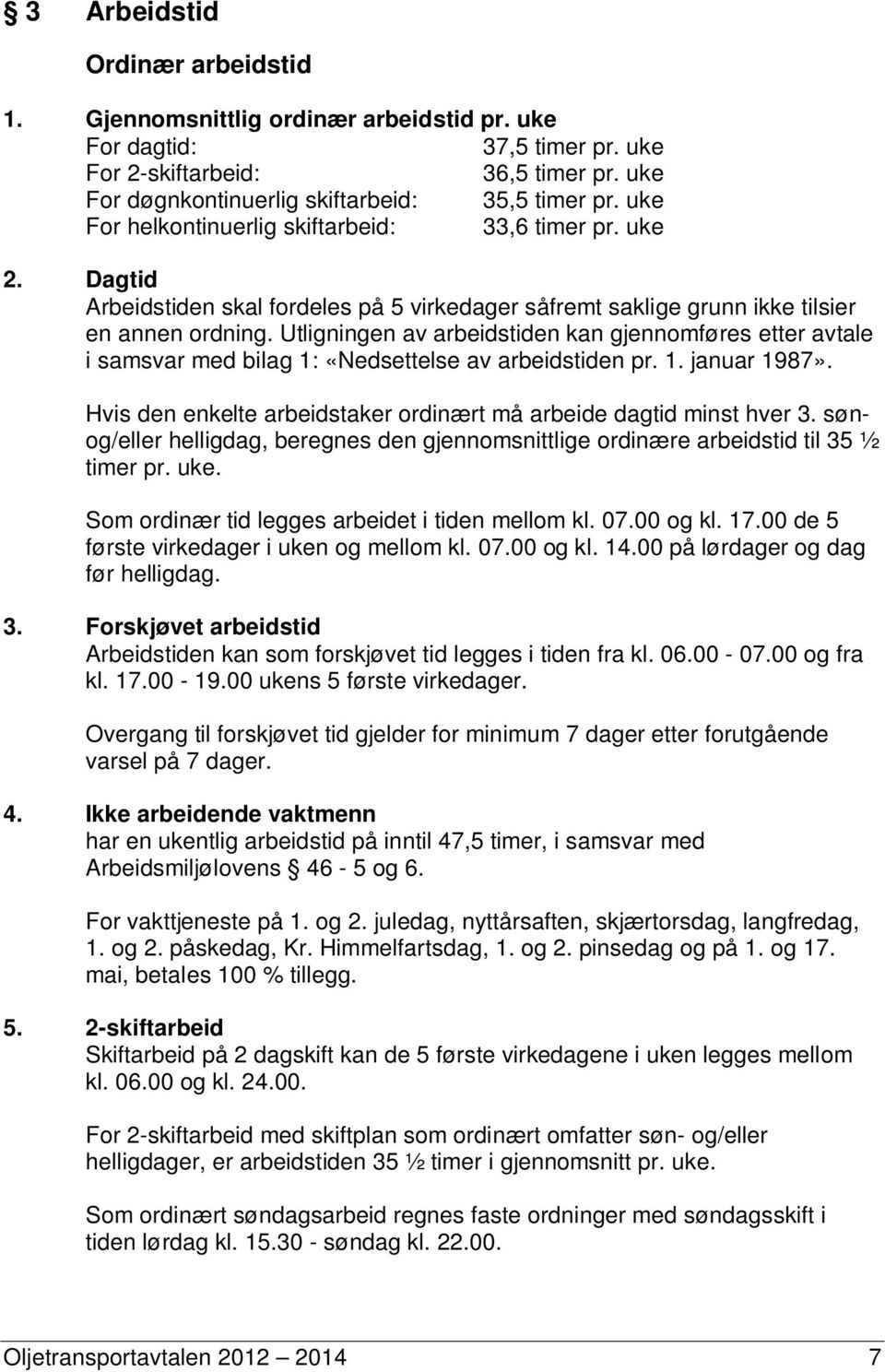 Utligningen av arbeidstiden kan gjennomføres etter avtale i samsvar med bilag 1: «Nedsettelse av arbeidstiden pr. 1. januar 1987».