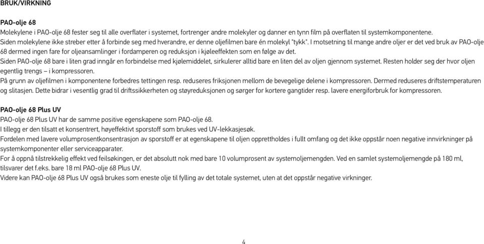 I motsetning til mange andre oljer er det ved bruk av PAO-olje 68 dermed ingen fare for oljeansamlinger i fordamperen og reduksjon i kjøleeffekten som en følge av det.