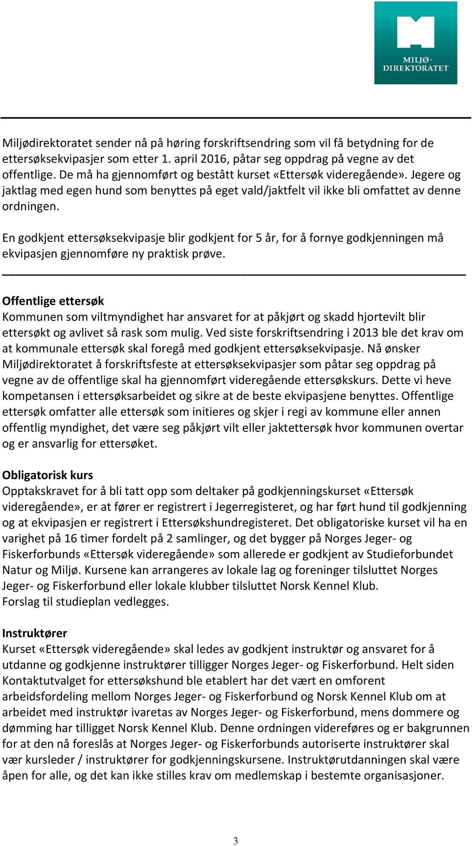 En godkjent ettersøksekvipasje blir godkjent for 5 år, for å fornye godkjenningen må ekvipasjen gjennomføre ny praktisk prøve.