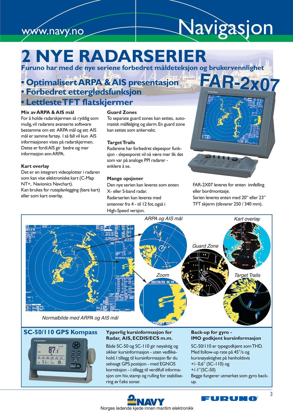 I så fall vil kun AIS informasjonen vises på radarskjermen. Dette er fordi AIS gir bedre og mer informasjon enn ARPA.