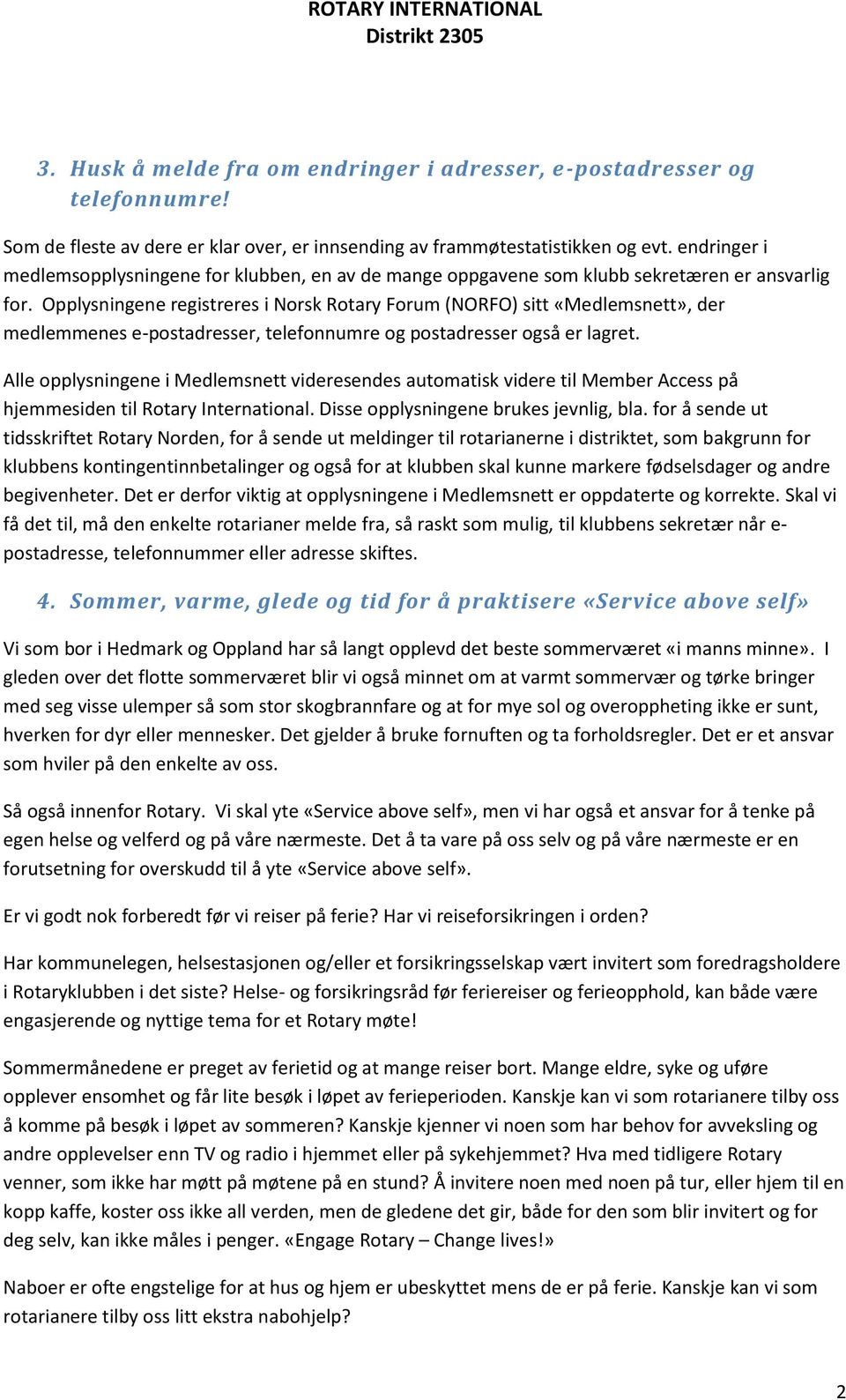 Opplysningene registreres i Norsk Rotary Forum (NORFO) sitt «Medlemsnett», der medlemmenes e-postadresser, telefonnumre og postadresser også er lagret.