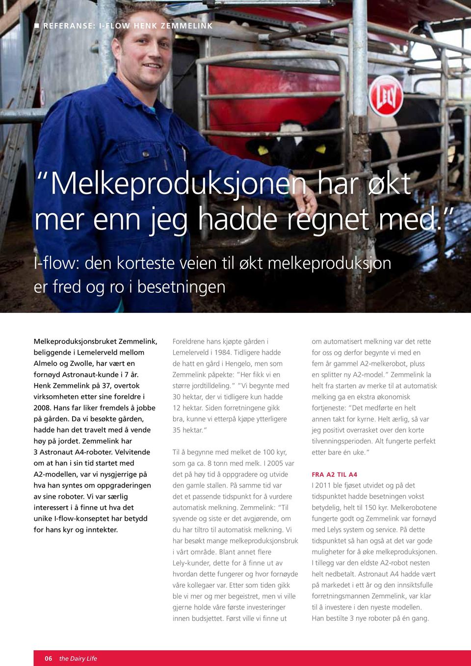 i 7 år. Henk Zemmelink på 37, overtok virksomheten etter sine foreldre i 2008. Hans far liker fremdels å jobbe på gården. Da vi besøkte gården, hadde han det travelt med å vende høy på jordet.