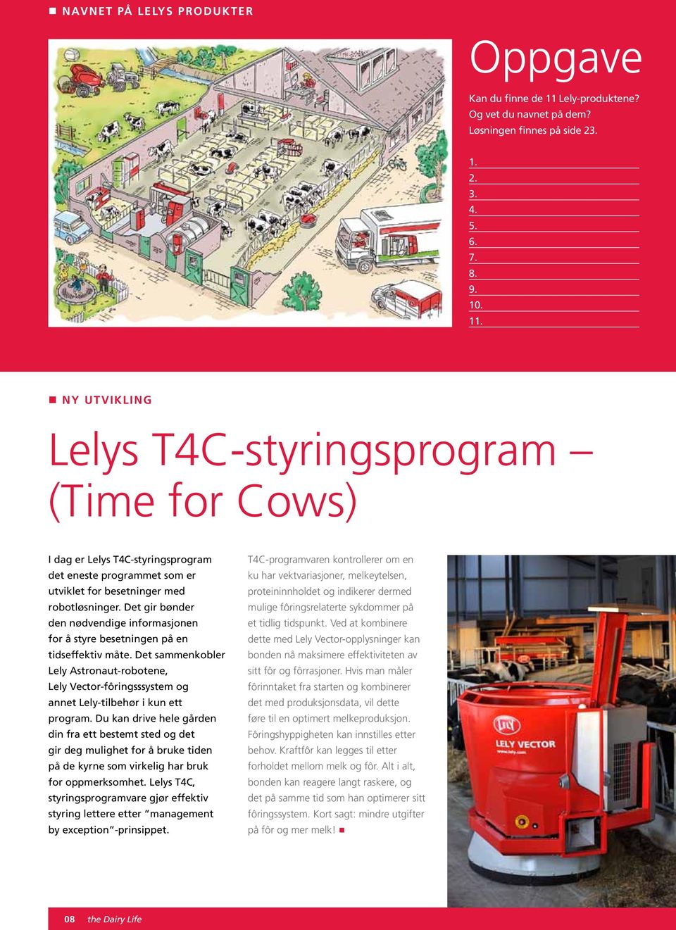 NY UTVIKLING Lelys T4C-styringsprogram (Time for Cows) I dag er Lelys T4C-styringsprogram det eneste programmet som er utviklet for besetninger med robotløsninger.