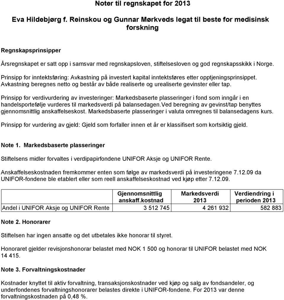 Prinsipp for inntektsføring: Avkastning på investert kapital inntektsføres etter opptjeningsprinsippet. Avkastning beregnes netto og består av både realiserte og urealiserte gevinster eller tap.