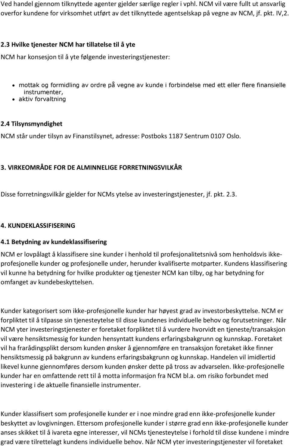 3 Hvilke tjenester NCM har tillatelse til å yte NCM har konsesjon til å yte følgende investeringstjenester: mottak og formidling av ordre på vegne av kunde i forbindelse med ett eller flere