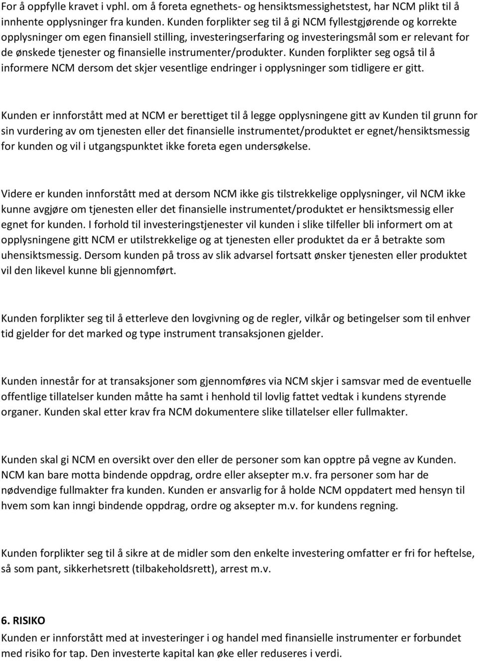 finansielle instrumenter/produkter. Kunden forplikter seg også til å informere NCM dersom det skjer vesentlige endringer i opplysninger som tidligere er gitt.