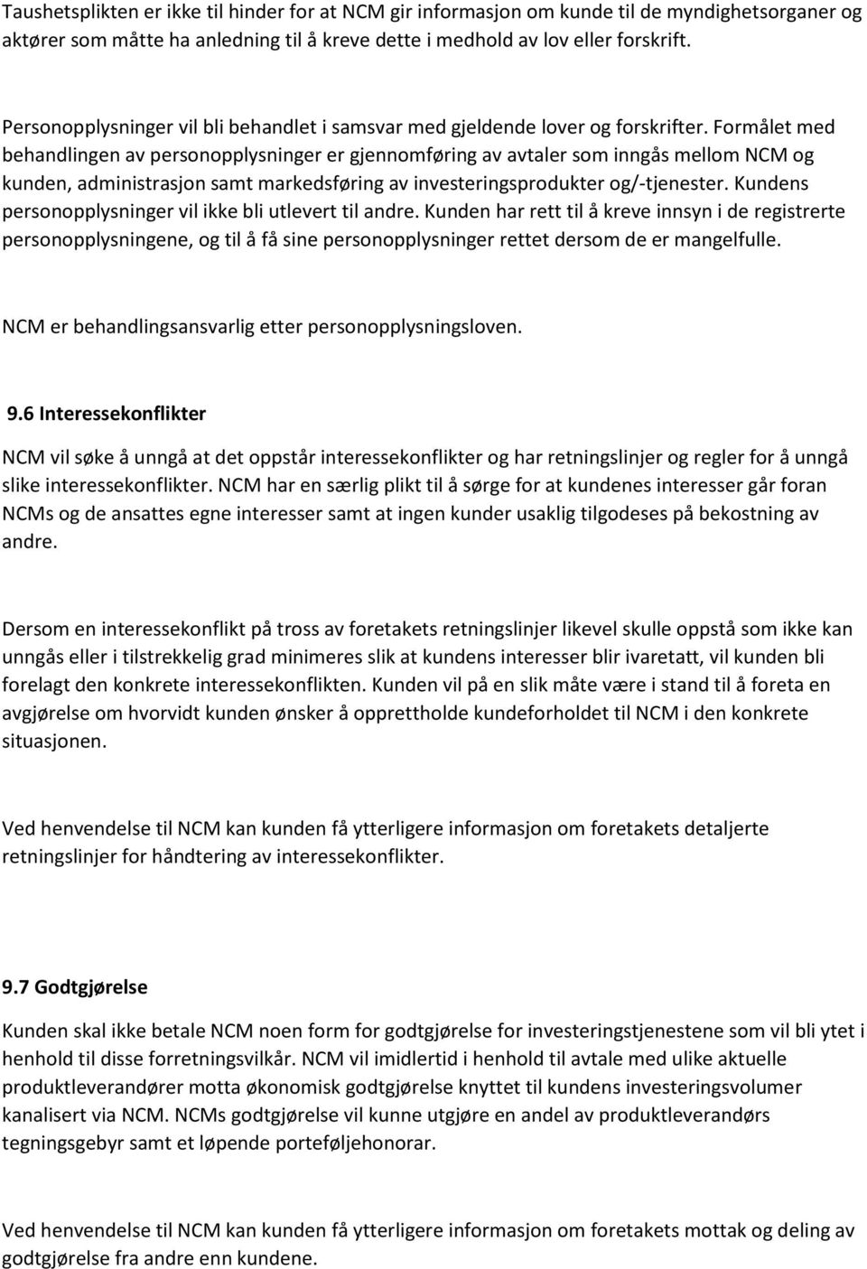 Formålet med behandlingen av personopplysninger er gjennomføring av avtaler som inngås mellom NCM og kunden, administrasjon samt markedsføring av investeringsprodukter og/-tjenester.