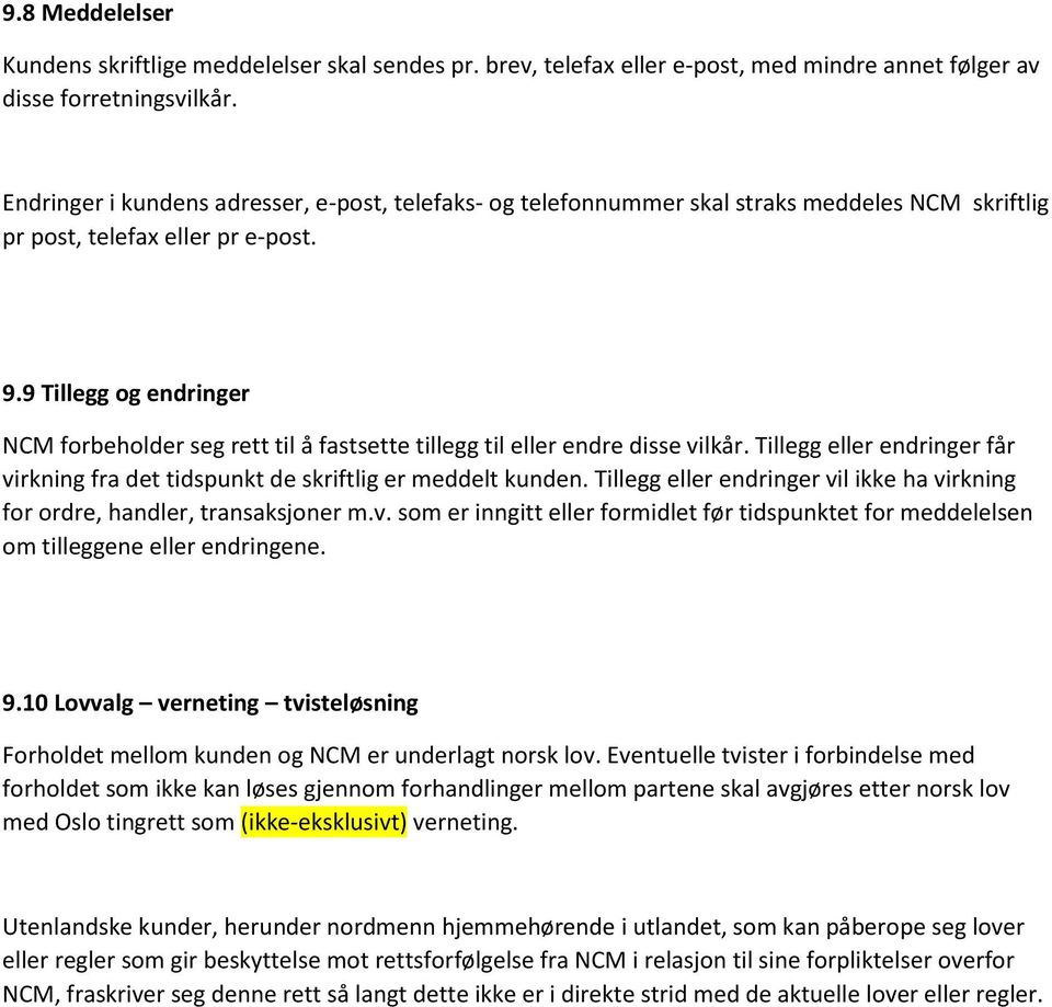 9 Tillegg og endringer NCM forbeholder seg rett til å fastsette tillegg til eller endre disse vilkår. Tillegg eller endringer får virkning fra det tidspunkt de skriftlig er meddelt kunden.