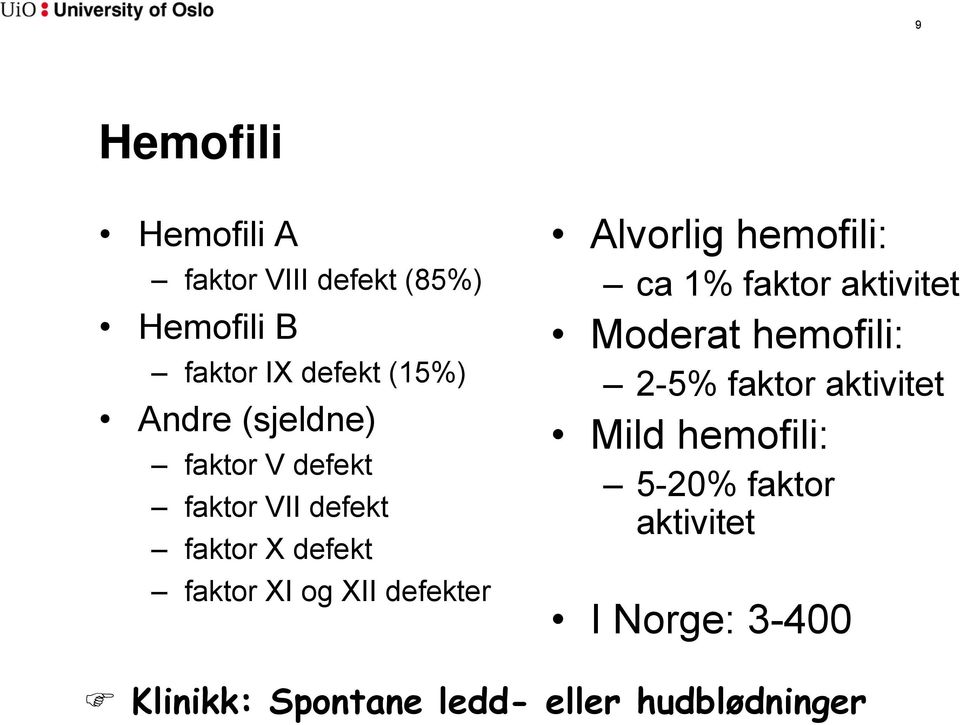 Alvorlig hemofili: ca 1% faktor aktivitet Moderat hemofili: 2-5% faktor aktivitet Mild