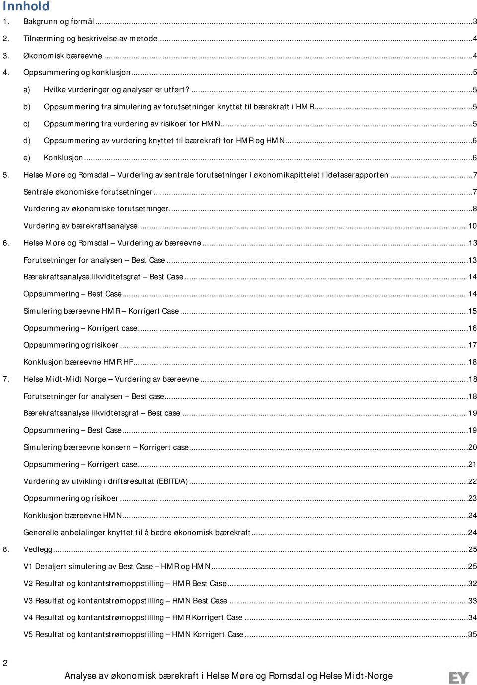 ..5 d) Oppsummering av vurdering knyttet til bærekraft for HMR og HMN...6 e) Konklusjon...6 5. Helse Møre og Romsdal Vurdering av sentrale forutsetninger i økonomikapittelet i idefaserapporten.