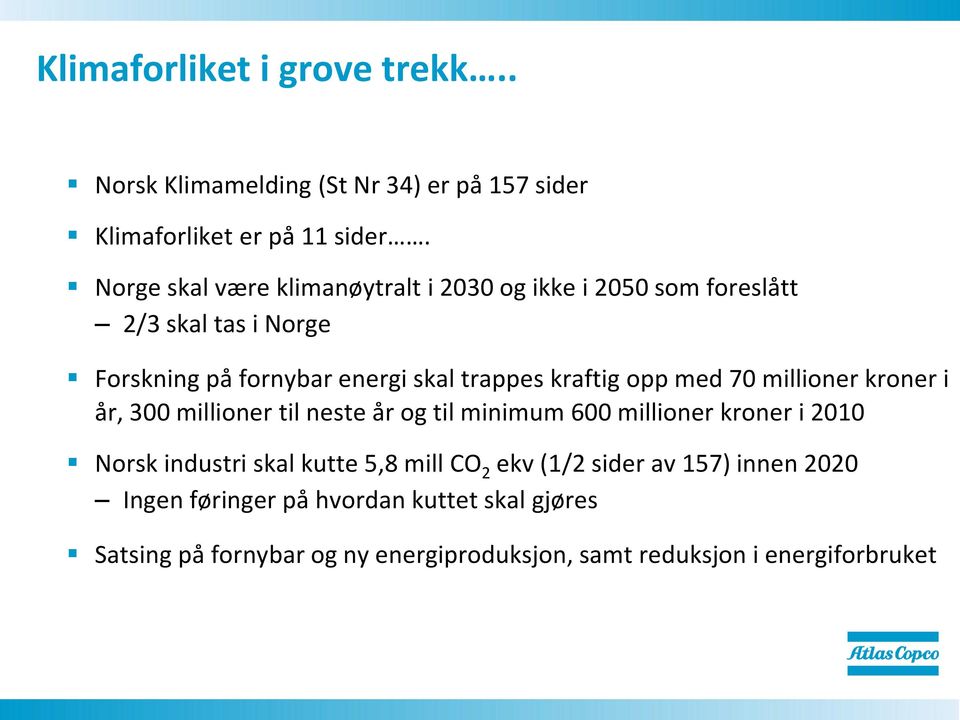 kraftig opp med 70 millioner kroner i år, 300 millioner til neste år og til minimum 600 millioner kroner i 2010 Norsk industri skal