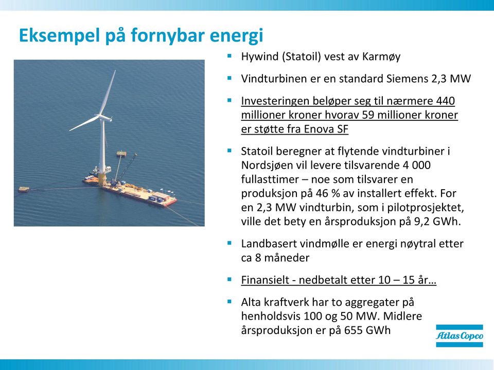 en produksjon på 46 % av installert effekt. For en 2,3 MW vindturbin, som i pilotprosjektet, ville det bety en årsproduksjon på 9,2 GWh.