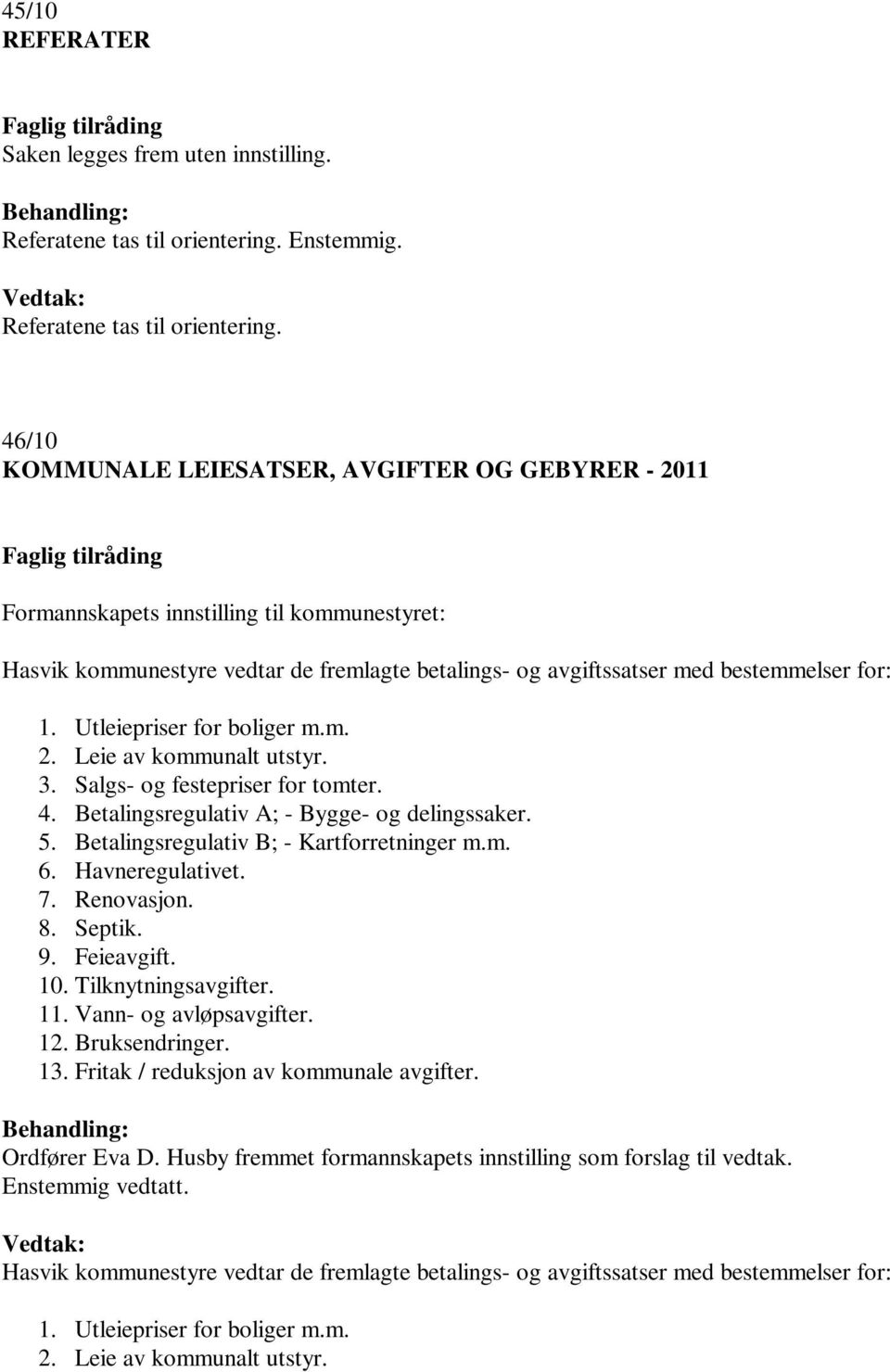 Utleiepriser for boliger m.m. 2. Leie av kommunalt utstyr. 3. Salgs- og festepriser for tomter. 4. Betalingsregulativ A; - Bygge- og delingssaker. 5. Betalingsregulativ B; - Kartforretninger m.m. 6.