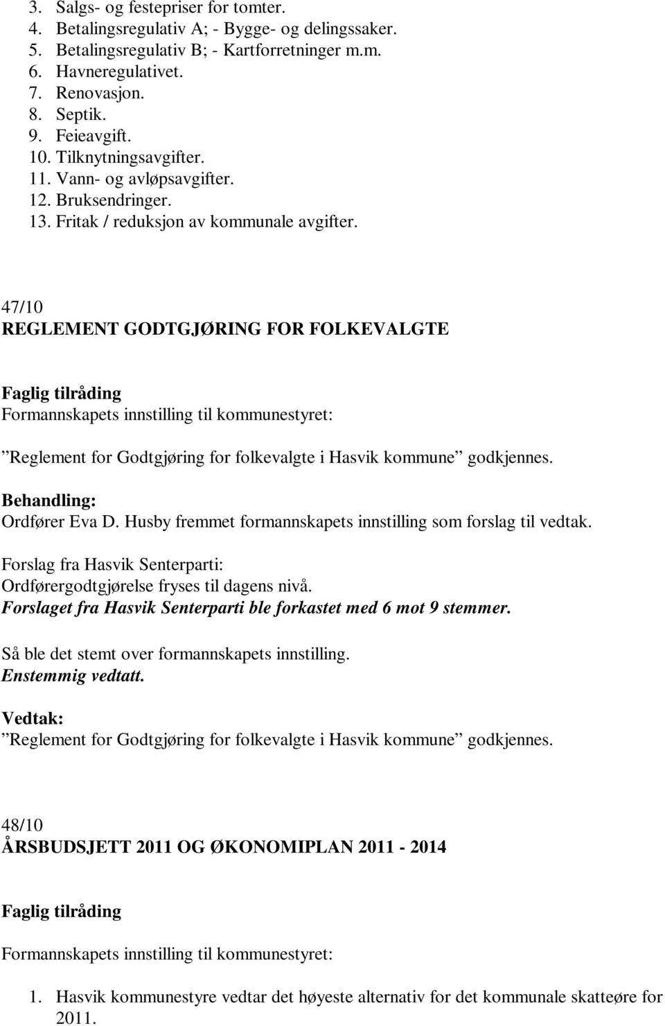 47/10 REGLEMENT GODTGJØRING FOR FOLKEVALGTE Formannskapets innstilling til kommunestyret: Reglement for Godtgjøring for folkevalgte i Hasvik kommune godkjennes. Ordfører Eva D.