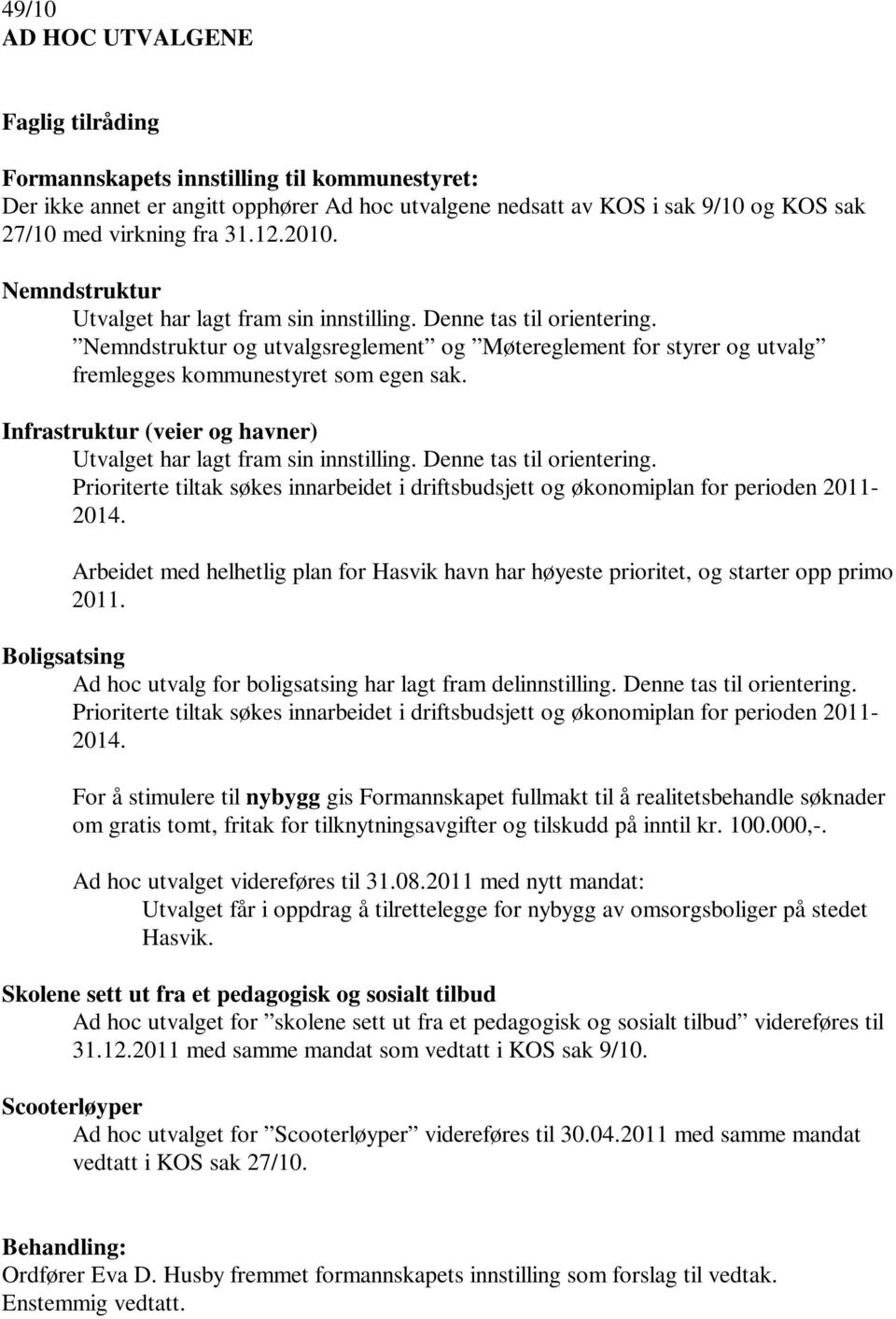 Infrastruktur (veier og havner) Utvalget har lagt fram sin innstilling. Denne tas til orientering. Prioriterte tiltak søkes innarbeidet i driftsbudsjett og økonomiplan for perioden 2011-2014.