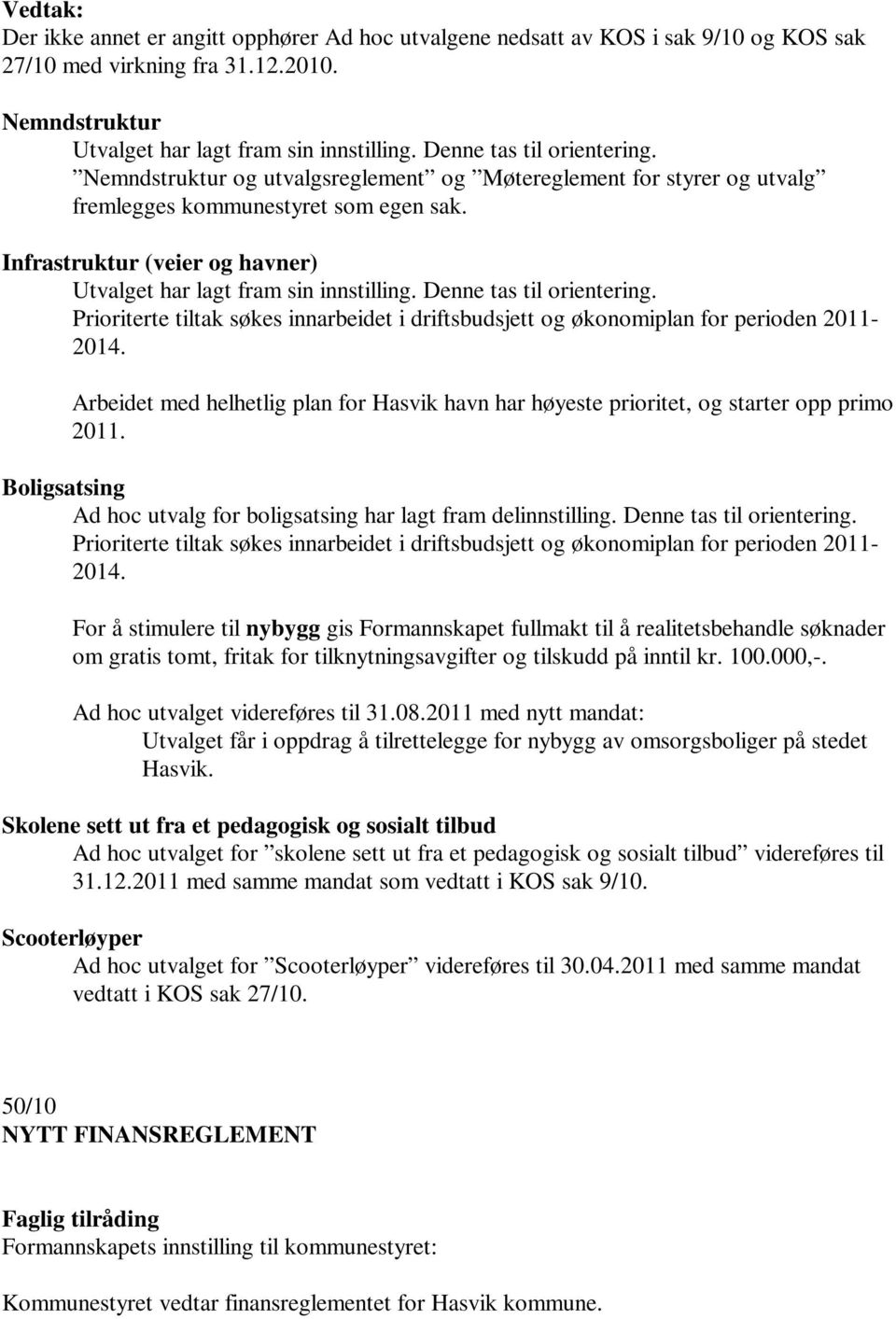 Infrastruktur (veier og havner) Utvalget har lagt fram sin innstilling. Denne tas til orientering. Prioriterte tiltak søkes innarbeidet i driftsbudsjett og økonomiplan for perioden 2011-2014.