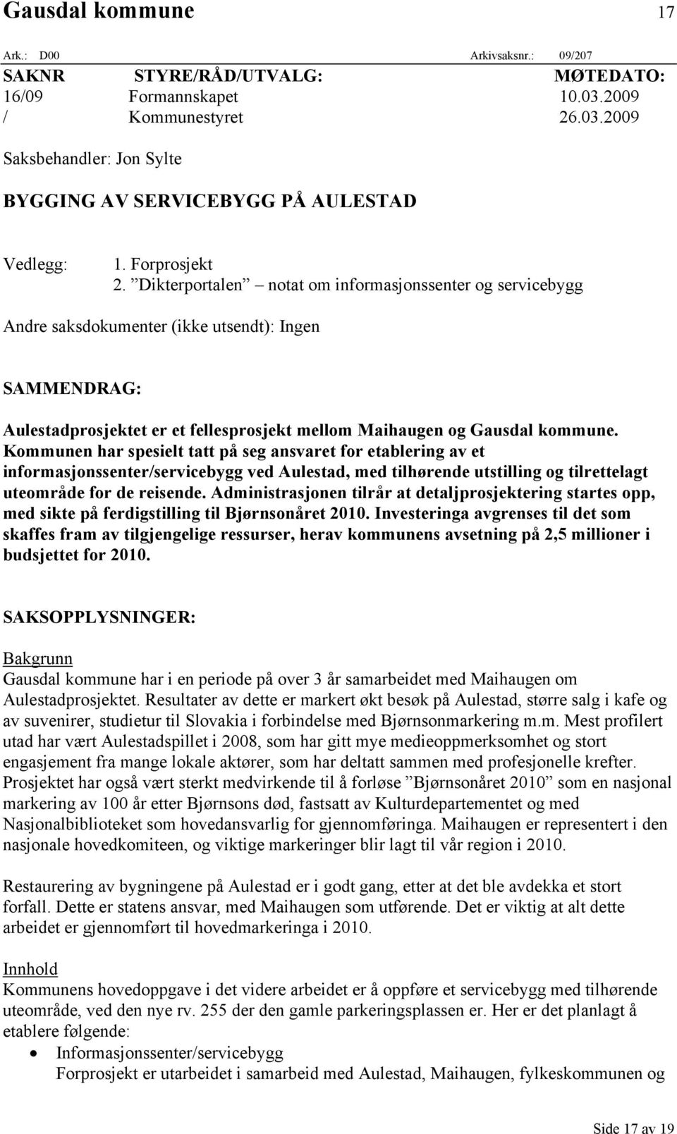 Dikterportalen notat om informasjonssenter og servicebygg Andre saksdokumenter (ikke utsendt): Ingen SAMMENDRAG: Aulestadprosjektet er et fellesprosjekt mellom Maihaugen og Gausdal kommune.