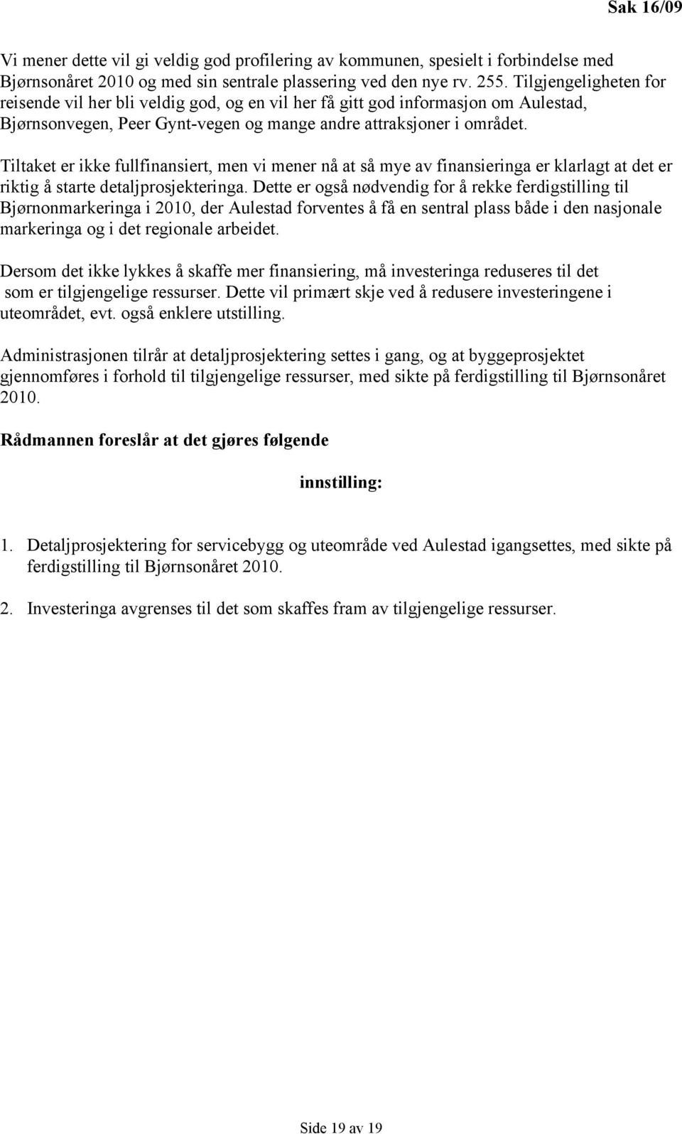 Tiltaket er ikke fullfinansiert, men vi mener nå at så mye av finansieringa er klarlagt at det er riktig å starte detaljprosjekteringa.