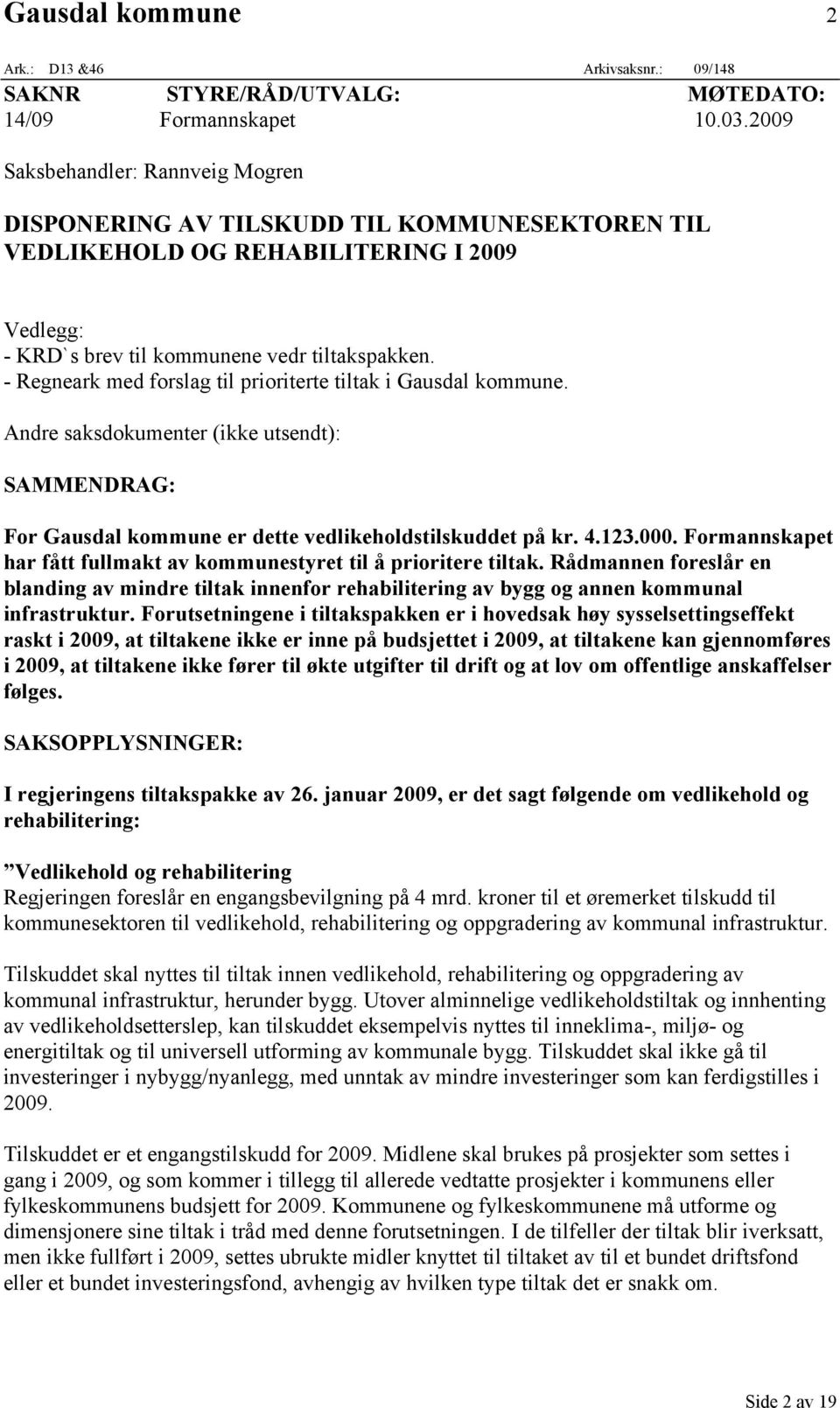 - Regneark med forslag til prioriterte tiltak i Gausdal kommune. Andre saksdokumenter (ikke utsendt): SAMMENDRAG: For Gausdal kommune er dette vedlikeholdstilskuddet på kr. 4.123.000.