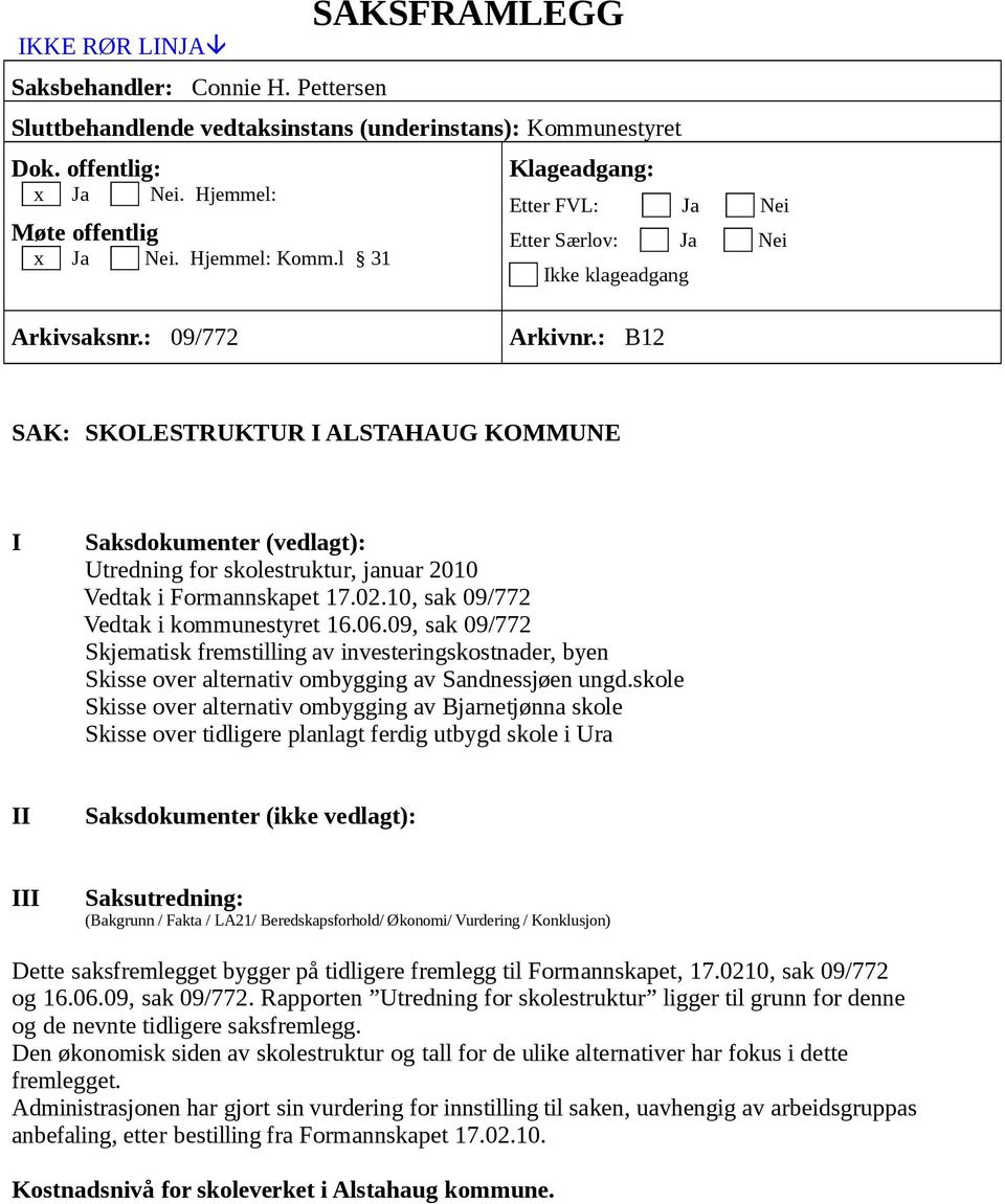 : B12 SAK: SKOLESTRUKTUR I ALSTAHAUG KOMMUNE I Saksdokumenter (vedlagt): Utredning for skolestruktur, januar 2010 Vedtak i Formannskapet 17.02.10, sak 09/772 Vedtak i kommunestyret 16.06.