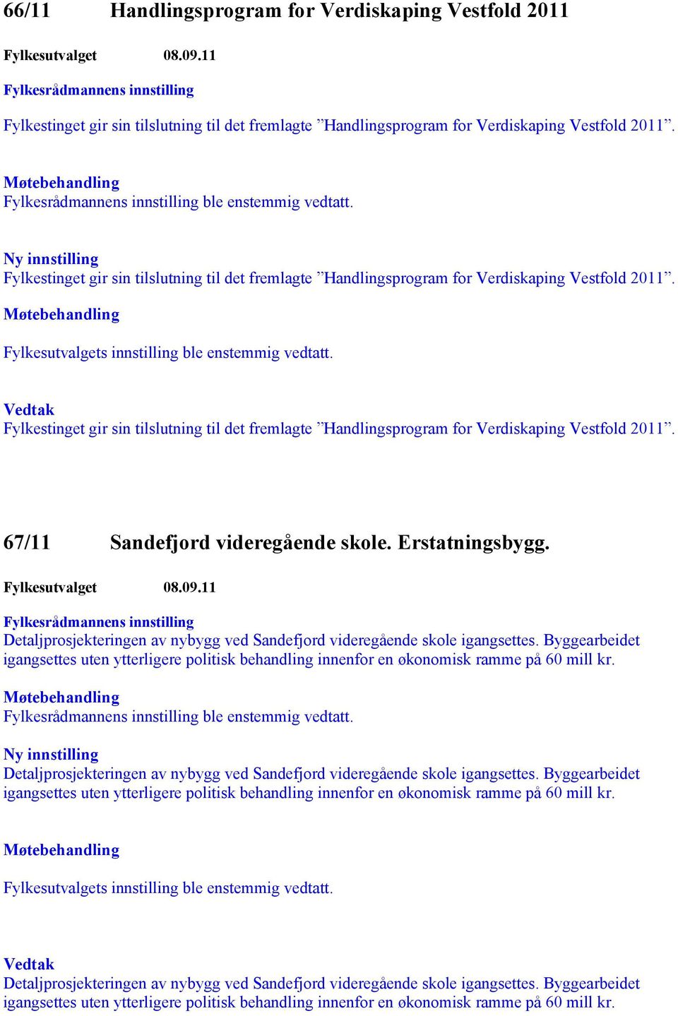 Ny innstilling Fylkestinget gir sin tilslutning til det fremlagte Handlingsprogram for Verdiskaping Vestfold 2011. Fylkesutvalgets innstilling ble enstemmig vedtatt.