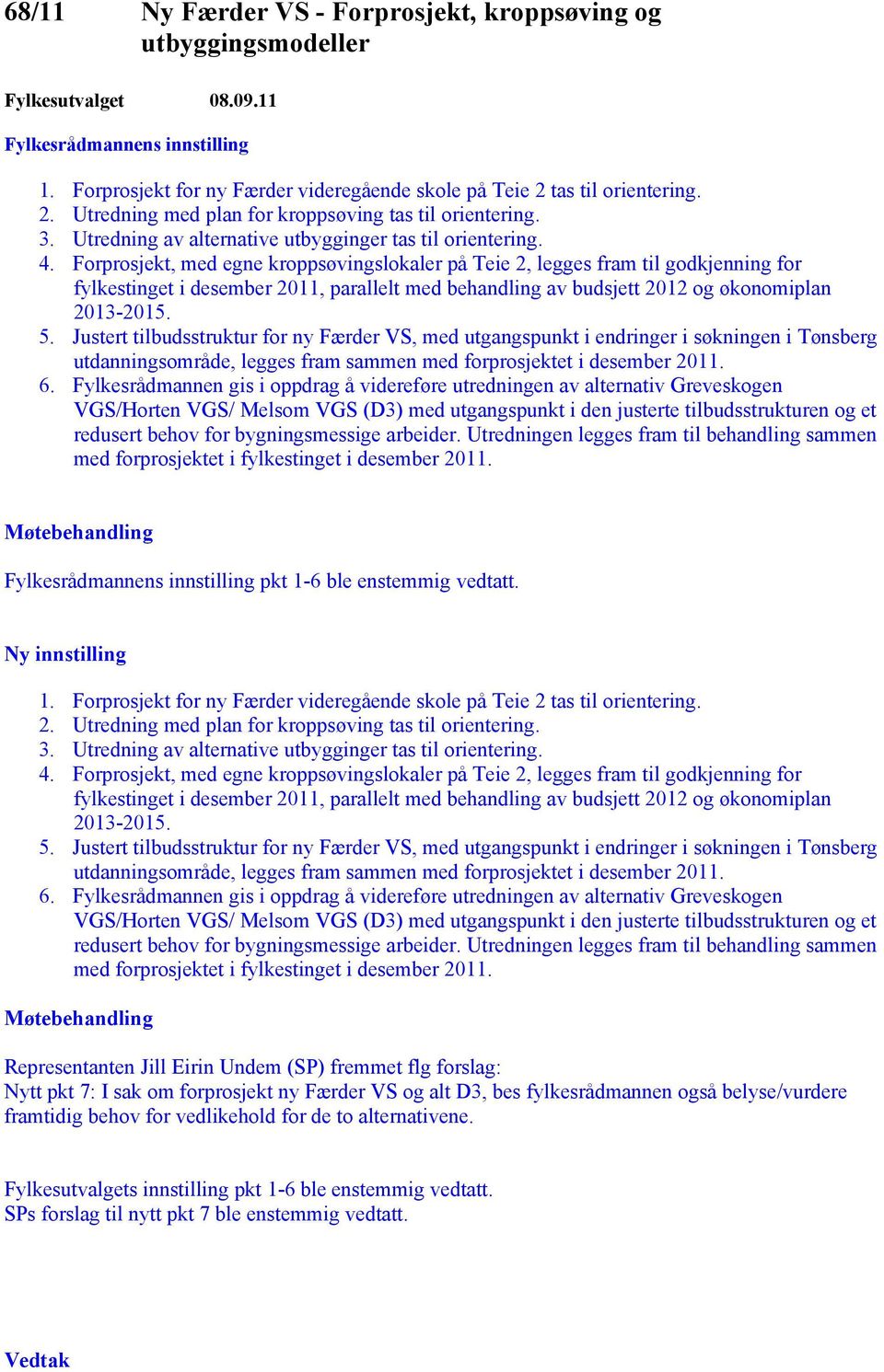 Forprosjekt, med egne kroppsøvingslokaler på Teie 2, legges fram til godkjenning for fylkestinget i desember 2011, parallelt med behandling av budsjett 2012 og økonomiplan 2013-2015. 5.