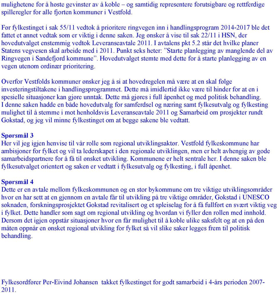 Jeg ønsker å vise til sak 22/11 i HSN, der hovedutvalget enstemmig vedtok Leveranseavtale 2011. I avtalens pkt 5.2 står det hvilke planer Statens vegvesen skal arbeide med i 2011.