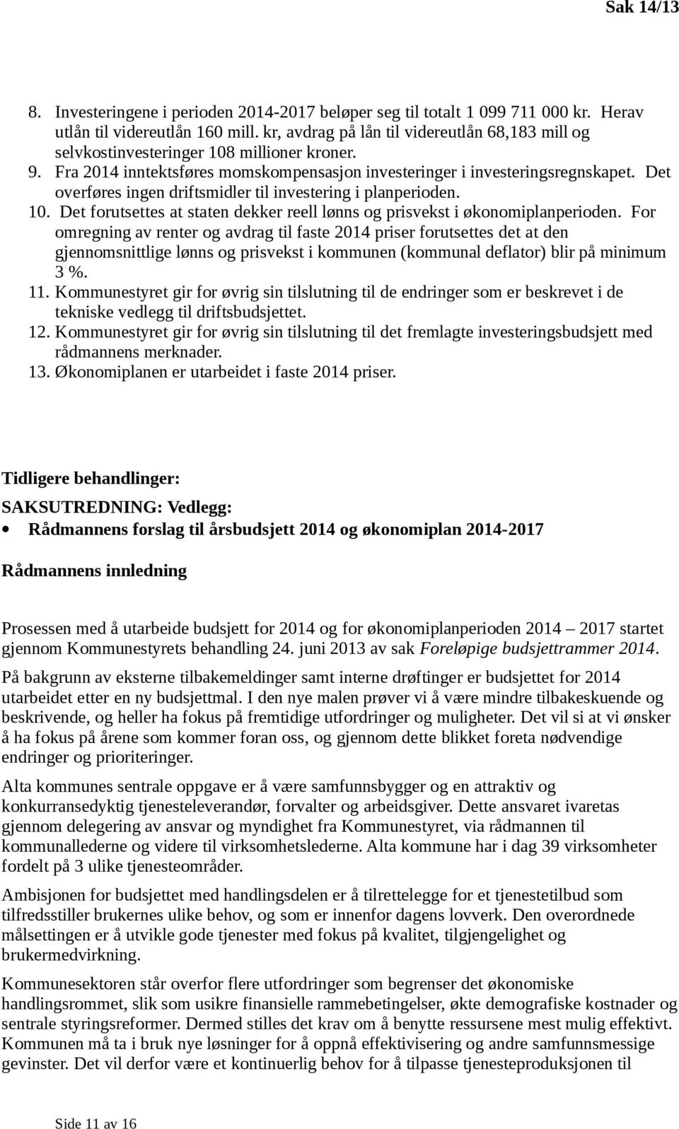 Det overføres ingen driftsmidler til investering i planperioden. 10. Det forutsettes at staten dekker reell lønns og prisvekst i økonomiplanperioden.