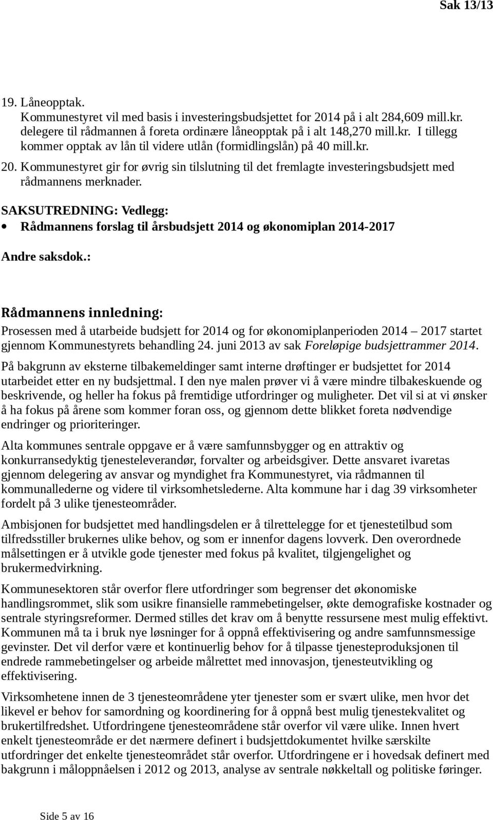 SAKSUTREDNING: Vedlegg: Rådmannens forslag til årsbudsjett 2014 og økonomiplan 2014-2017 Andre saksdok.