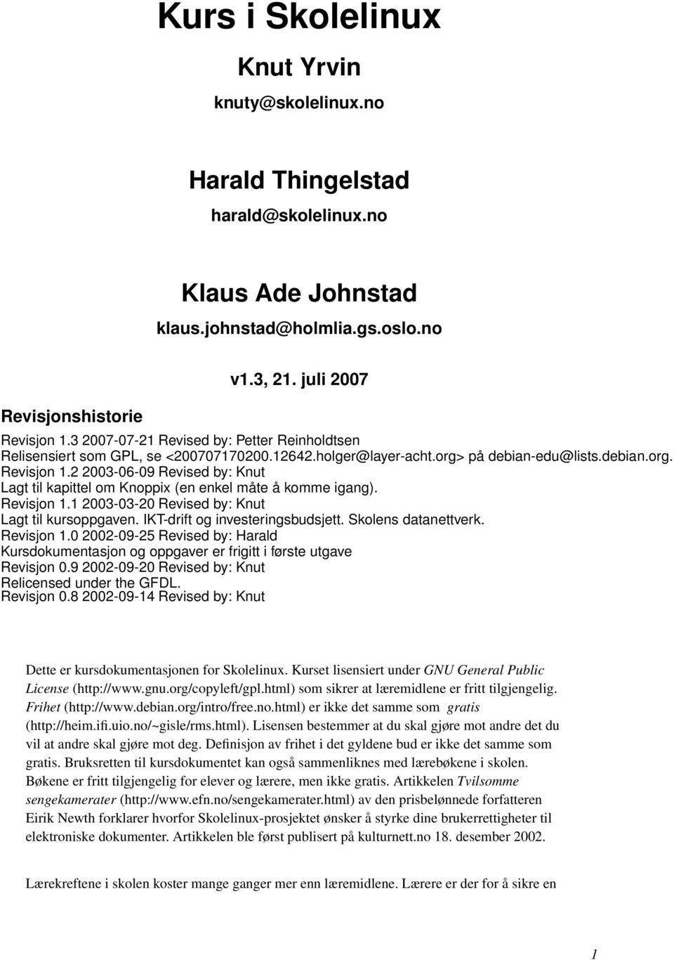 2 2003-06-09 Revised by: Knut Lagt til kapittel om Knoppix (en enkel måte å komme igang). Revisjon 1.1 2003-03-20 Revised by: Knut Lagt til kursoppgaven. IKT-drift og investeringsbudsjett.