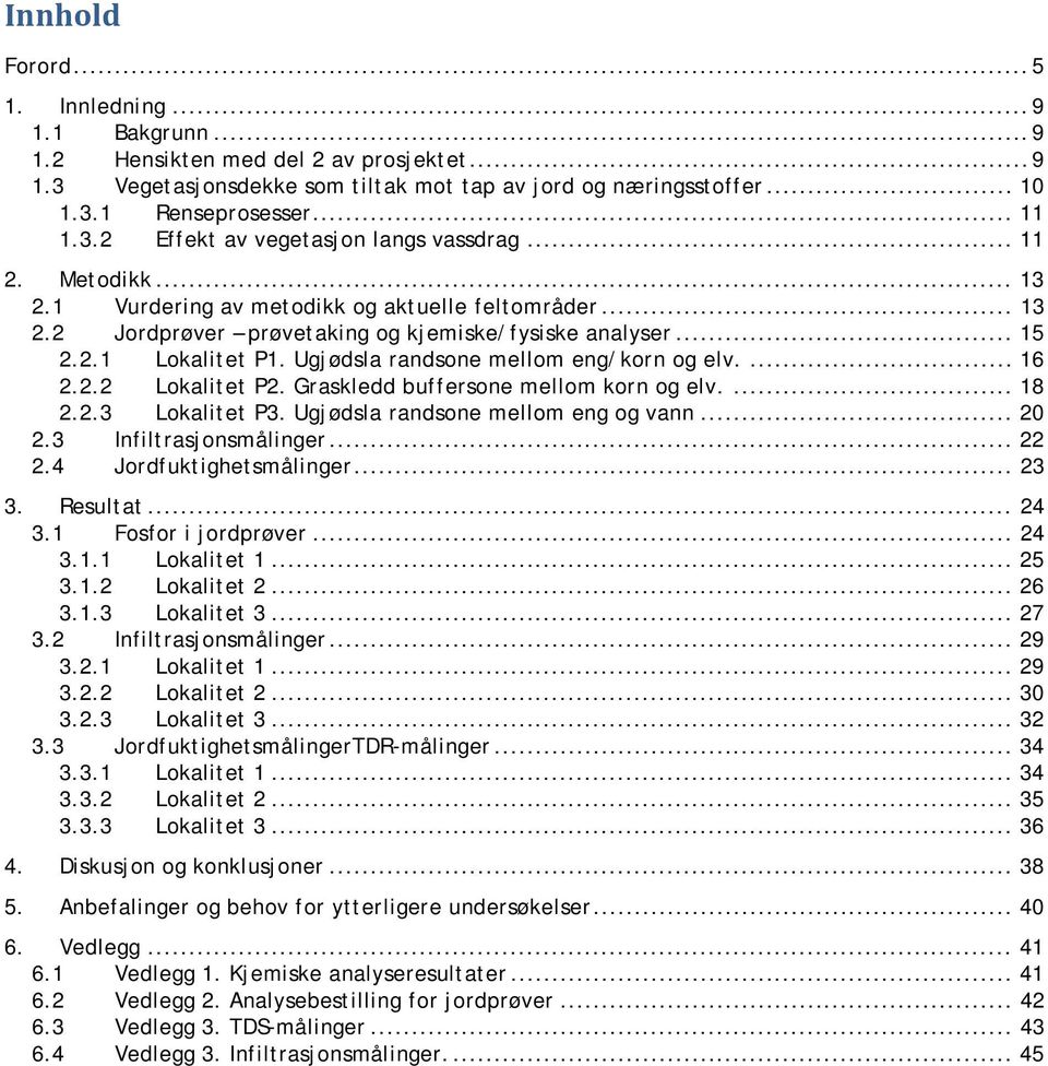 Ugjødsla randsone mellom eng/korn og elv.... 16 2.2.2 Lokalitet P2. Graskledd buffersone mellom korn og elv.... 18 2.2.3 Lokalitet P3. Ugjødsla randsone mellom eng og vann... 20 2.