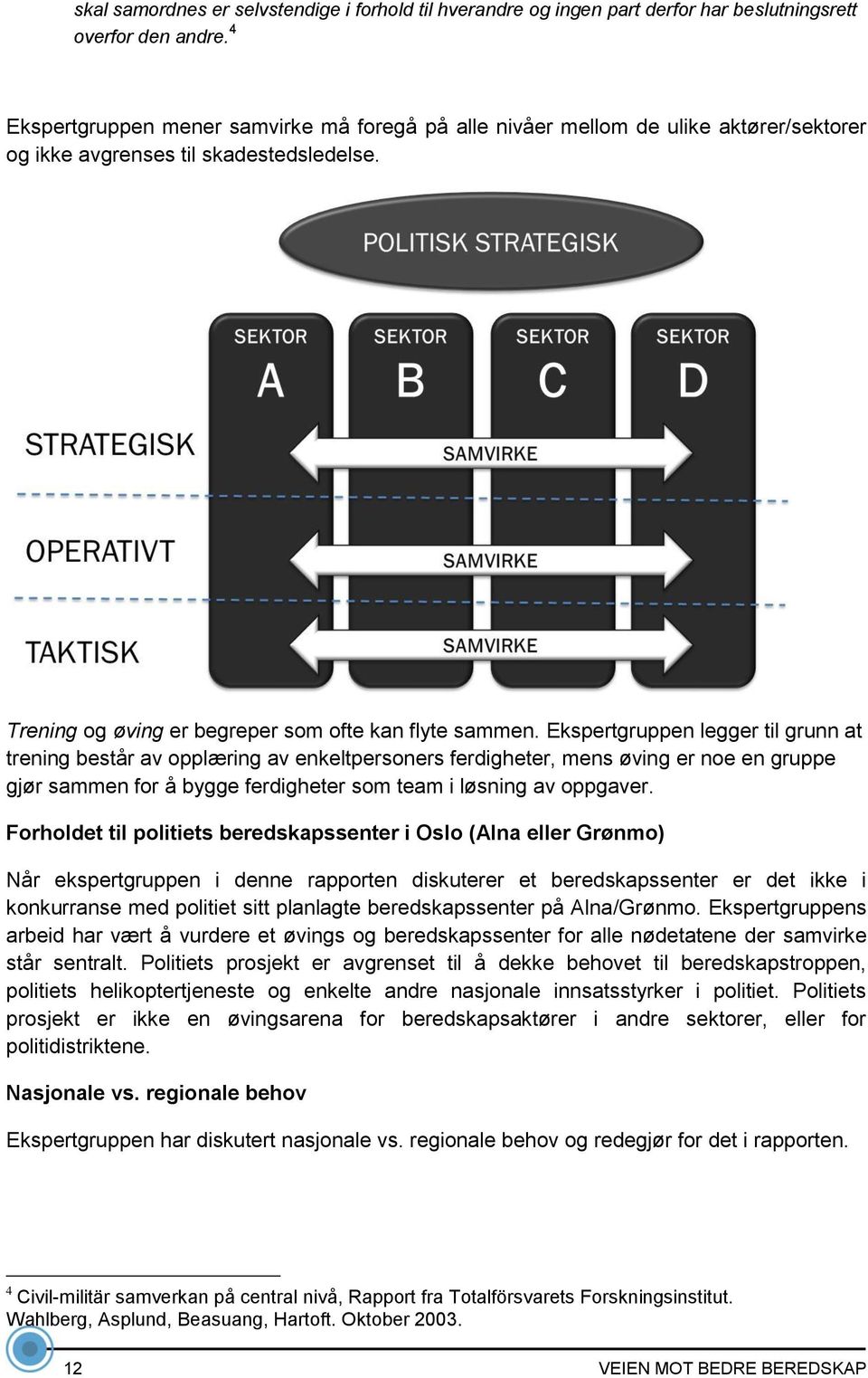 Ekspertgruppen legger til grunn at trening består av opplæring av enkeltpersoners ferdigheter, mens øving er noe en gruppe gjør sammen for å bygge ferdigheter som team i løsning av oppgaver.