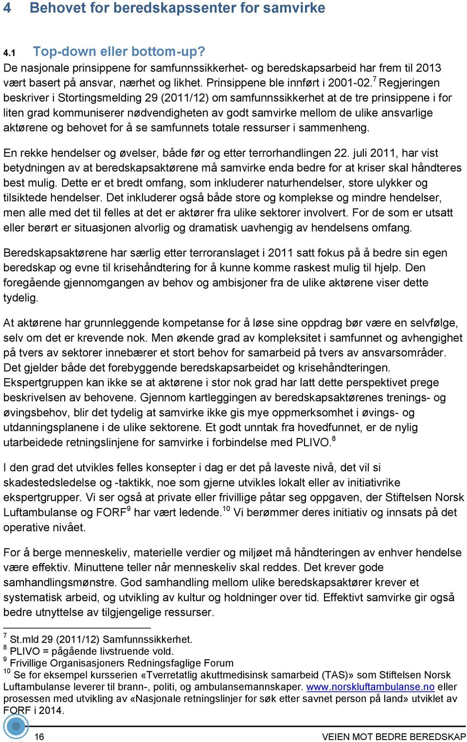 7 Regjeringen beskriver i Stortingsmelding 29 (2011/12) om samfunnssikkerhet at de tre prinsippene i for liten grad kommuniserer nødvendigheten av godt samvirke mellom de ulike ansvarlige aktørene og