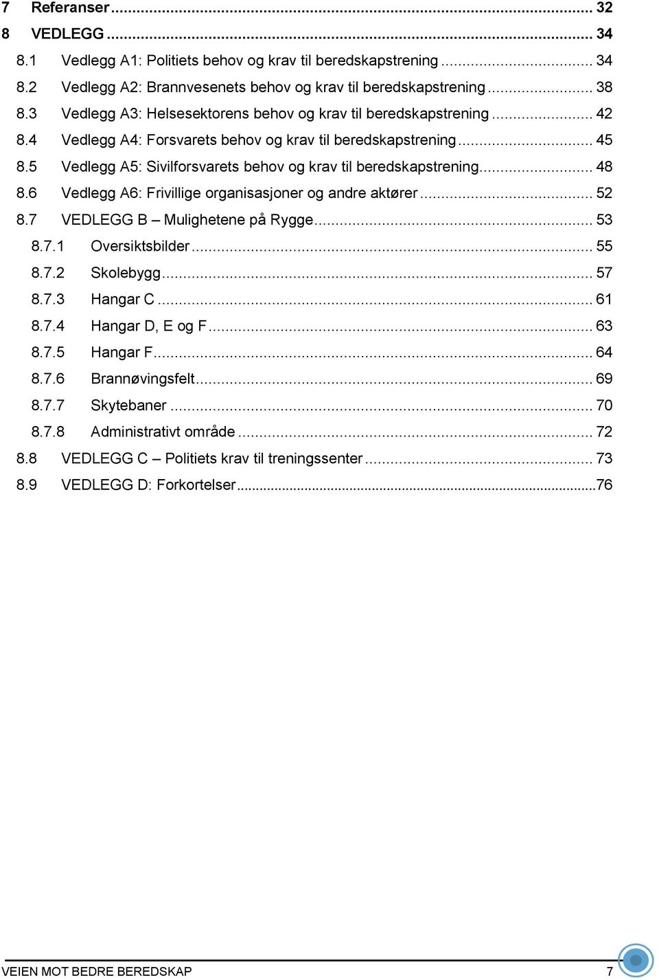 5 Vedlegg A5: Sivilforsvarets behov og krav til beredskapstrening... 48 8.6 Vedlegg A6: Frivillige organisasjoner og andre aktører... 52 8.7 VEDLEGG B Mulighetene på Rygge... 53 8.7.1 Oversiktsbilder.